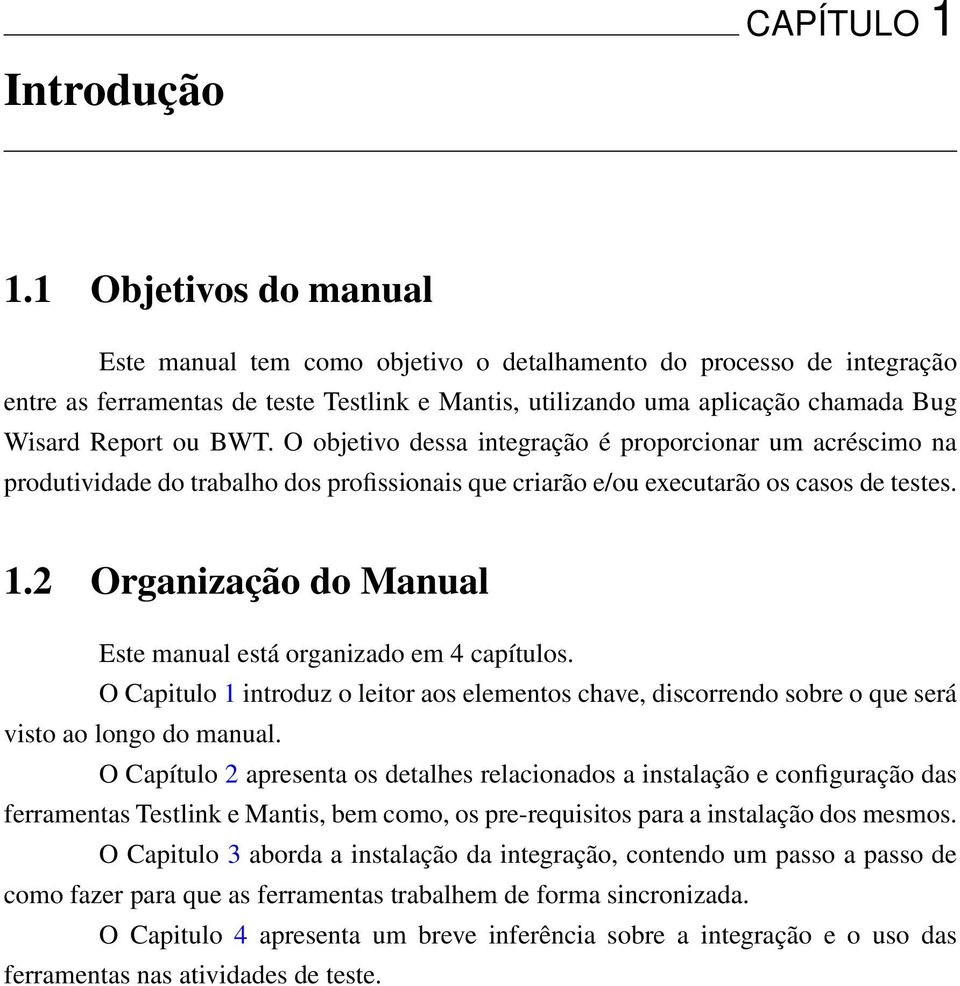 O objetivo dessa integração é proporcionar um acréscimo na produtividade do trabalho dos profissionais que criarão e/ou executarão os casos de testes. 1.