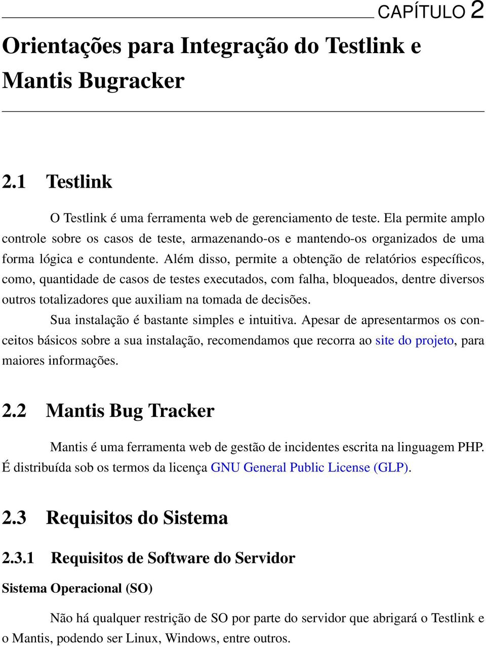 Além disso, permite a obtenção de relatórios específicos, como, quantidade de casos de testes executados, com falha, bloqueados, dentre diversos outros totalizadores que auxiliam na tomada de