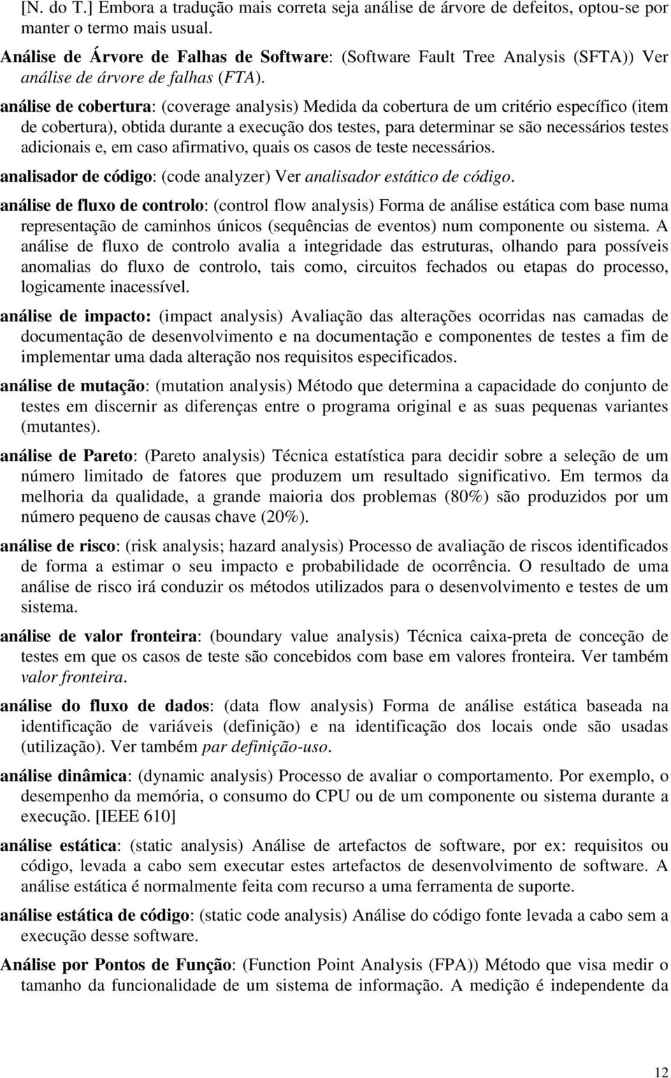 análise de cobertura: (coverage analysis) Medida da cobertura de um critério específico (item de cobertura), obtida durante a execução dos testes, para determinar se são necessários testes adicionais