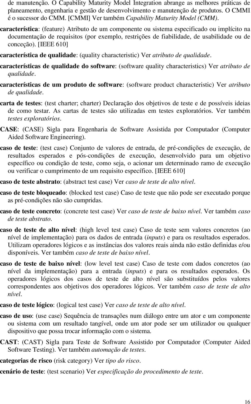 característica: (feature) Atributo de um componente ou sistema especificado ou implícito na documentação de requisitos (por exemplo, restrições de fiabilidade, de usabilidade ou de conceção).