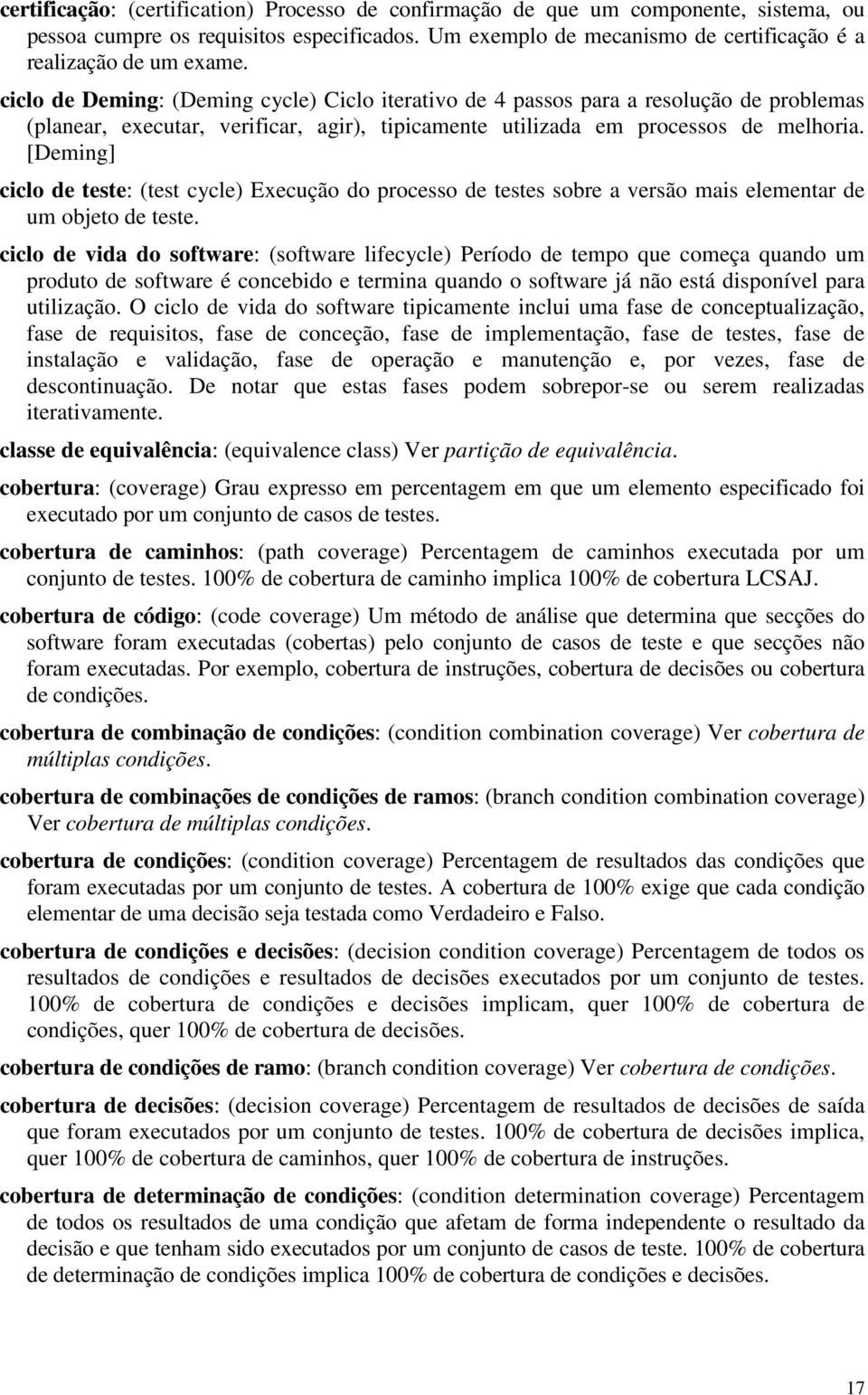 [Deming] ciclo de teste: (test cycle) Execução do processo de testes sobre a versão mais elementar de um objeto de teste.