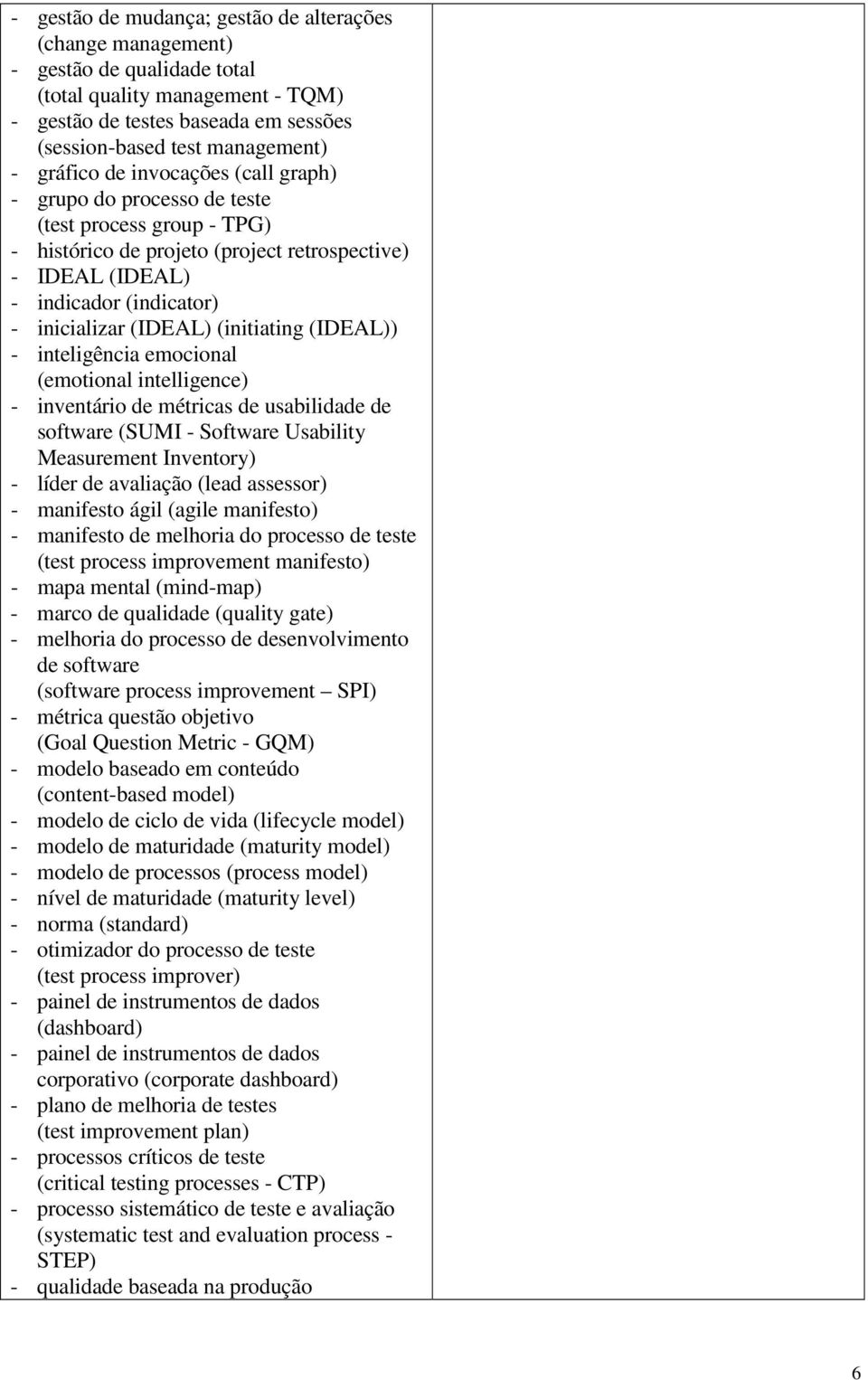 (initiating (IDEAL)) - inteligência emocional (emotional intelligence) - inventário de métricas de usabilidade de software (SUMI - Software Usability Measurement Inventory) - líder de avaliação (lead