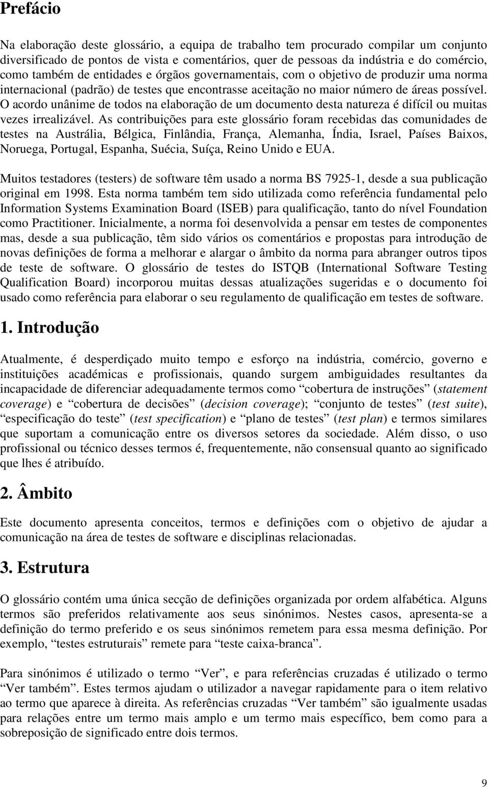 O acordo unânime de todos na elaboração de um documento desta natureza é difícil ou muitas vezes irrealizável.