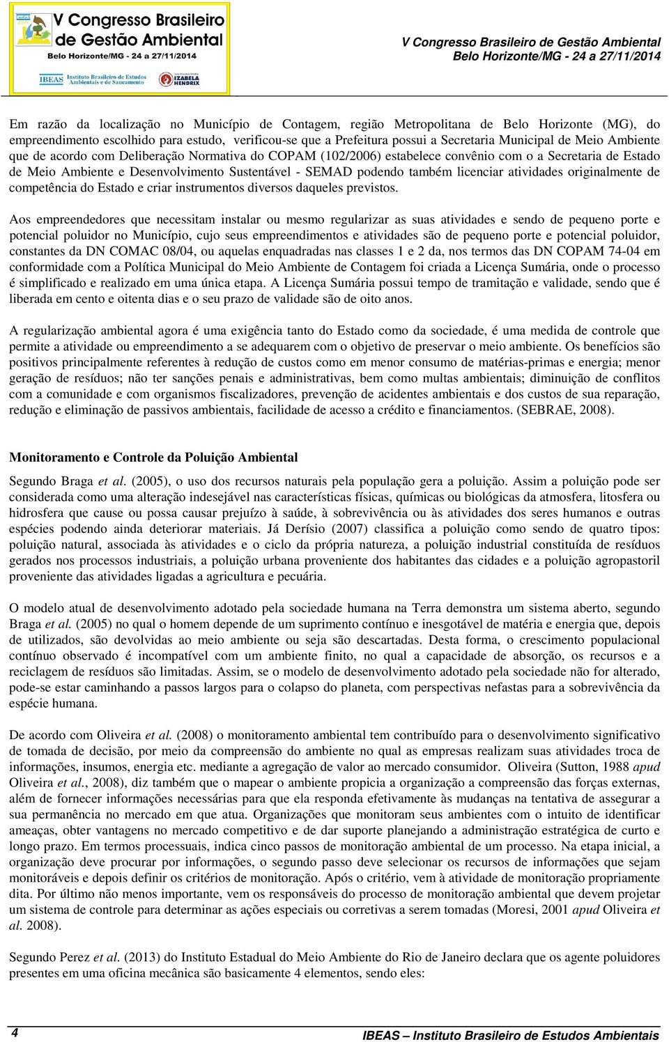 Desenvolvimento Sustentável - SEMAD podendo também licenciar atividades originalmente de competência do Estado e criar instrumentos diversos daqueles previstos.