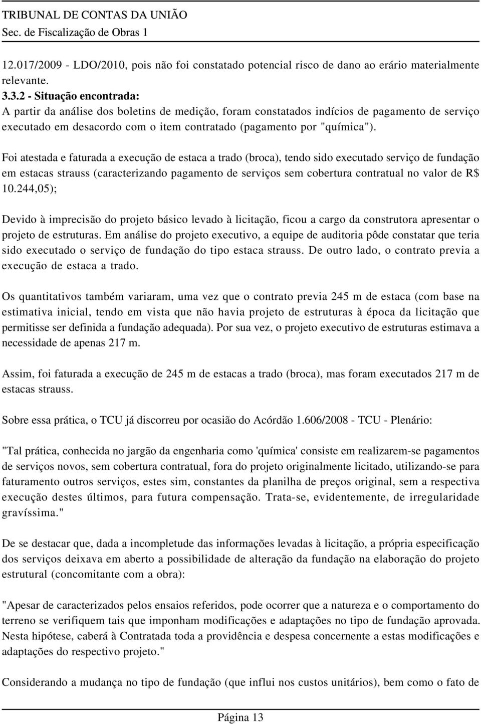 Foi atestada e faturada a execução de estaca a trado (broca), tendo sido executado serviço de fundação em estacas strauss (caracterizando pagamento de serviços sem cobertura contratual no valor de R$