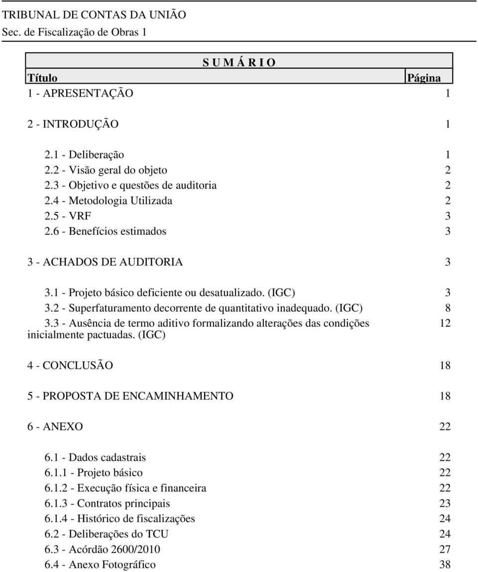 3 - Ausência de termo aditivo formalizando alterações das condições 12 inicialmente pactuadas. (IGC) 4 - CONCLUSÃO 18 5 - PROPOSTA DE ENCAMINHAMENTO 18 6 - ANEXO 22 6.1 - Dados cadastrais 22 6.1.1 - Projeto básico 22 6.