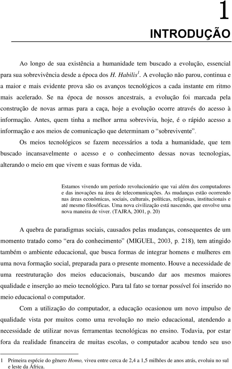 Se na época de nossos ancestrais, a evolução foi marcada pela construção de novas armas para a caça, hoje a evolução ocorre através do acesso à informação.