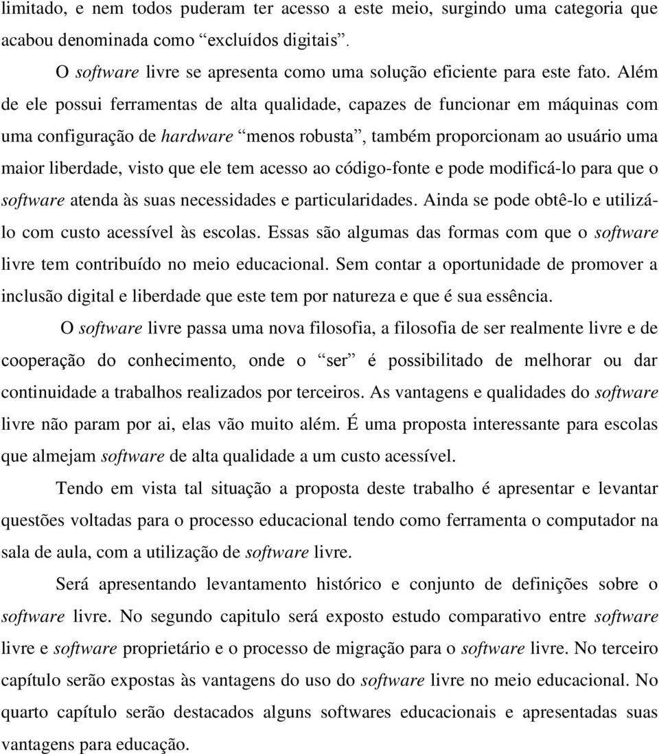 tem acesso ao código-fonte e pode modificá-lo para que o software atenda às suas necessidades e particularidades. Ainda se pode obtê-lo e utilizálo com custo acessível às escolas.