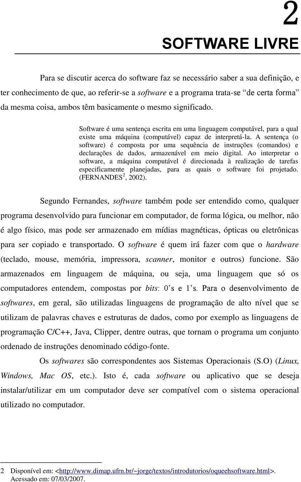 A sentença (o software) é composta por uma sequência de instruções (comandos) e declarações de dados, armazenável em meio digital.