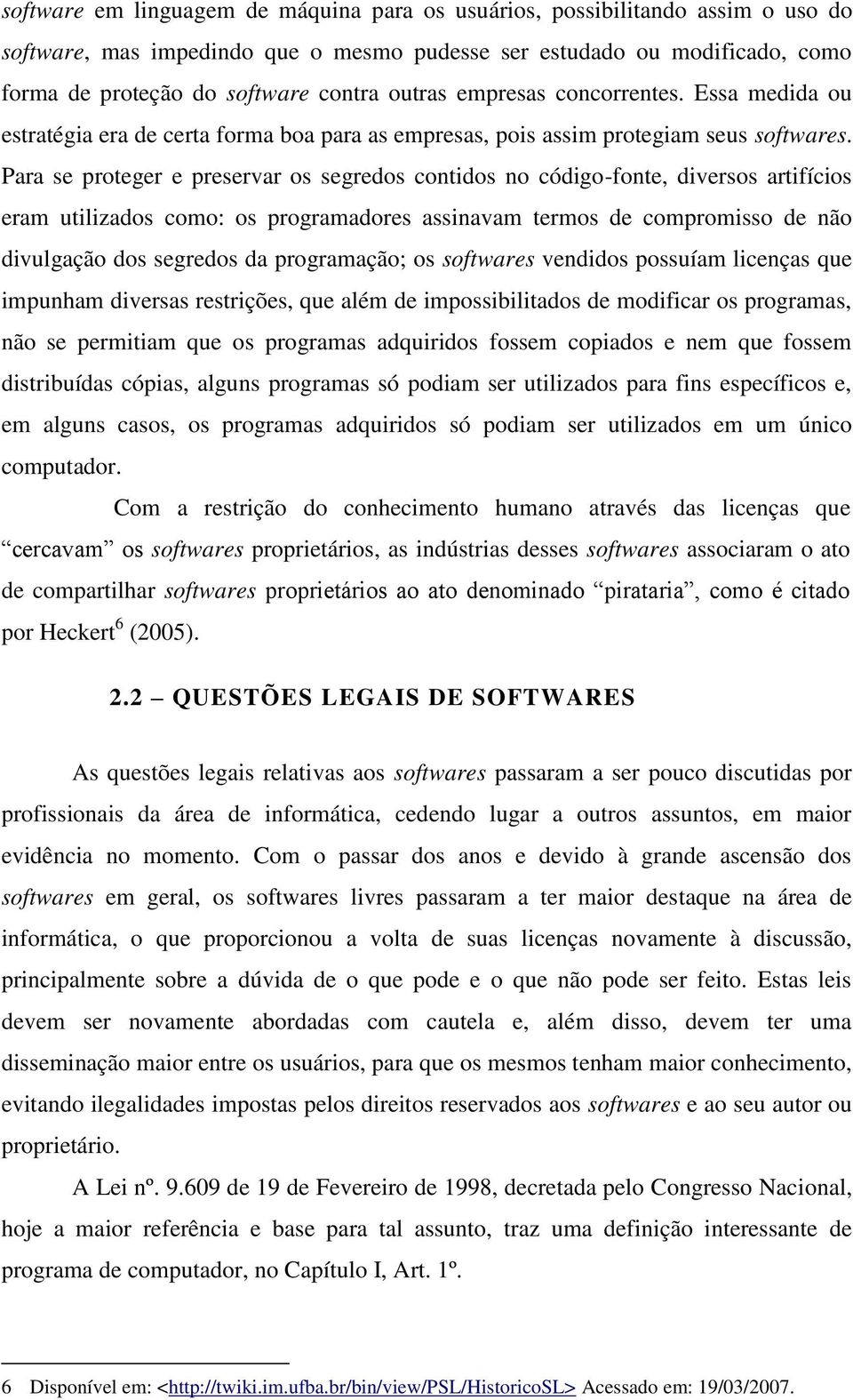 Para se proteger e preservar os segredos contidos no código-fonte, diversos artifícios eram utilizados como: os programadores assinavam termos de compromisso de não divulgação dos segredos da