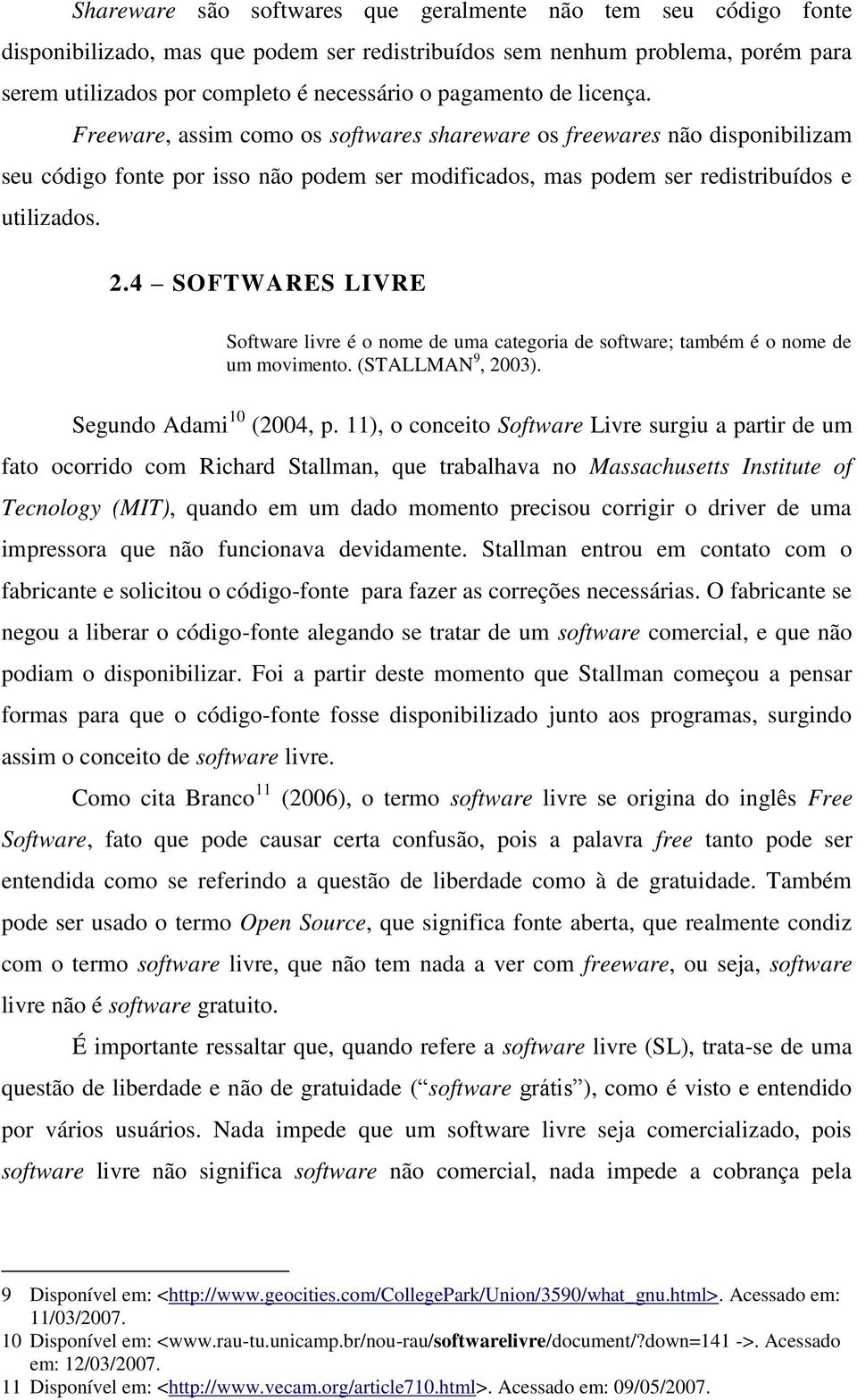 4 SOFTWARES LIVRE Software livre é o nome de uma categoria de software; também é o nome de um movimento. (STALLMAN 9, 2003). Segundo Adami 10 (2004, p.