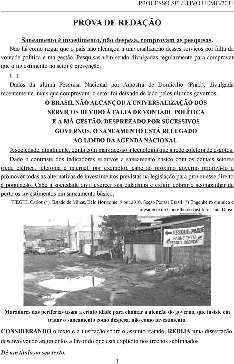 ..) Dados da última Pesquisa Nacional por Amostra de Domicílio (Pnad), divulgada recentemente, mais que comprovam: o setor foi deixado de lado pelos últimos governos.