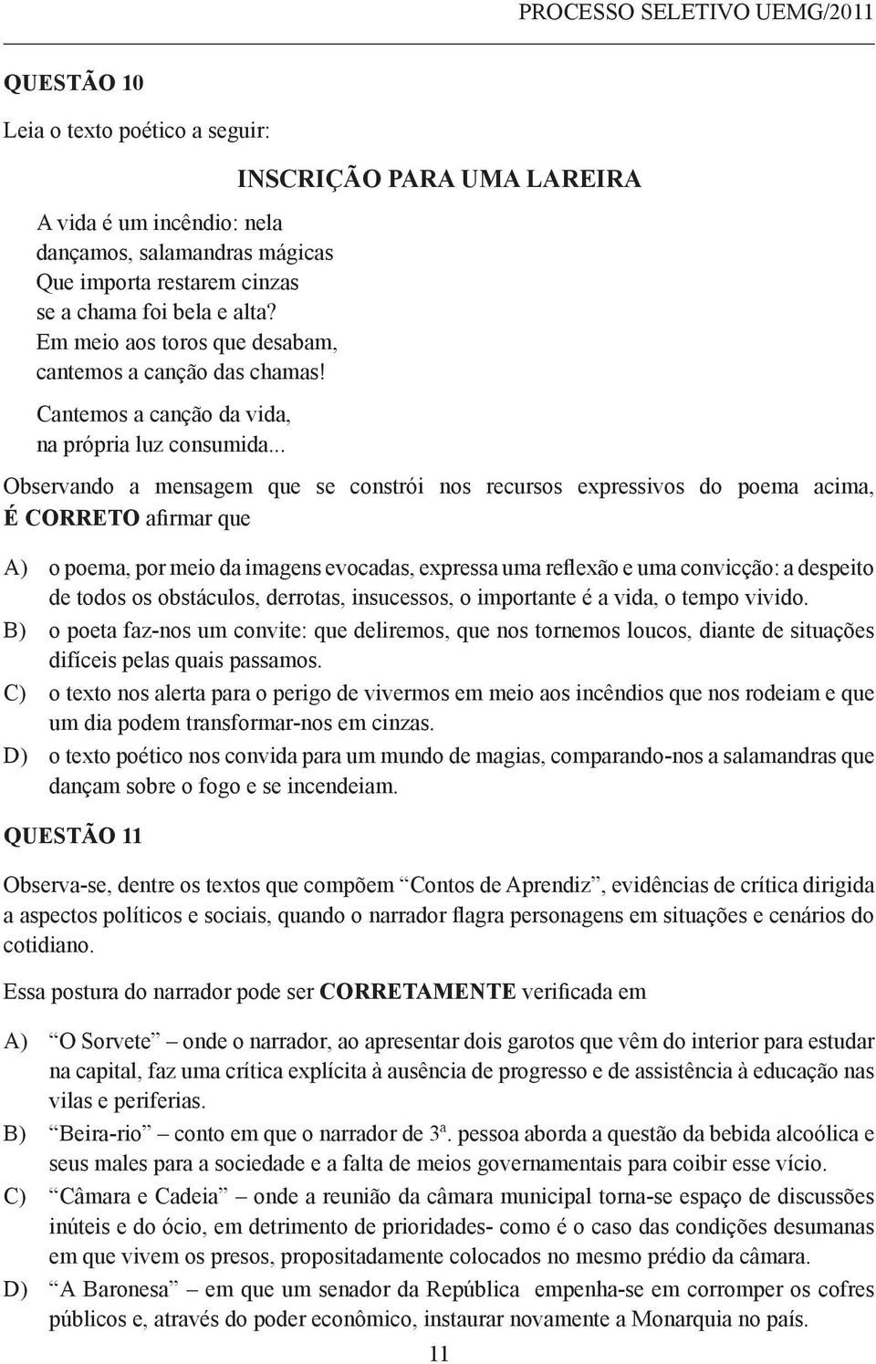 .. INSCRIÇÃO PARA UMA LAREIRA Observando a mensagem que se constrói nos recursos expressivos do poema acima, É CORRETO afirmar que A) o poema, por meio da imagens evocadas, expressa uma reflexão e