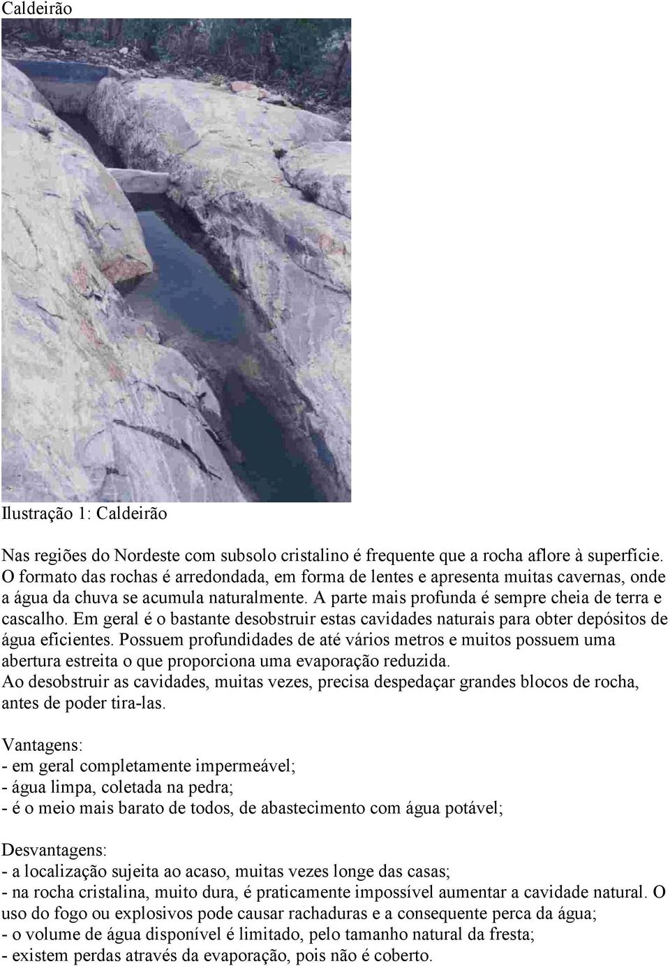 Em geral é o bastante desobstruir estas cavidades naturais para obter depósitos de água eficientes.