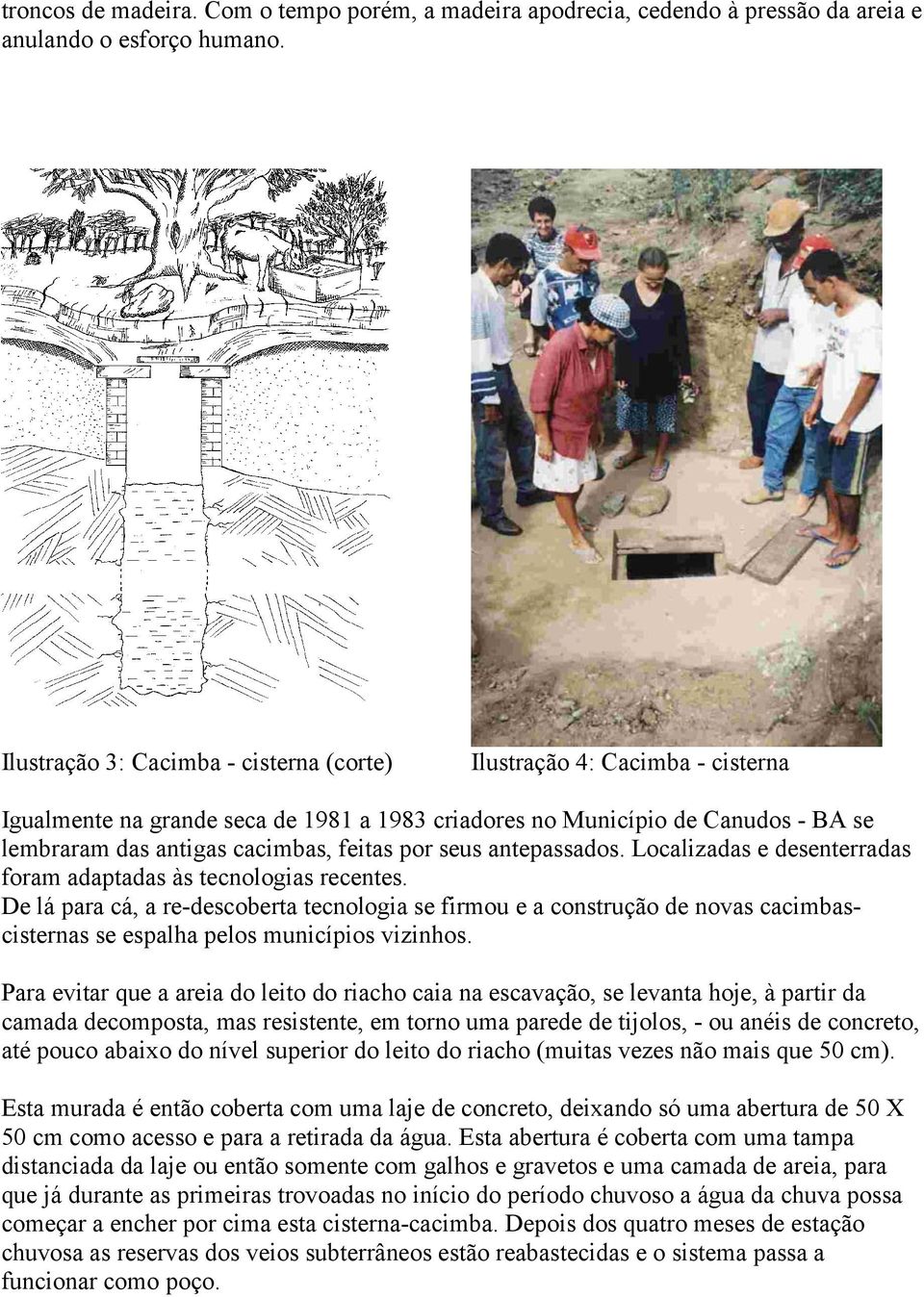 seus antepassados. Localizadas e desenterradas foram adaptadas às tecnologias recentes.