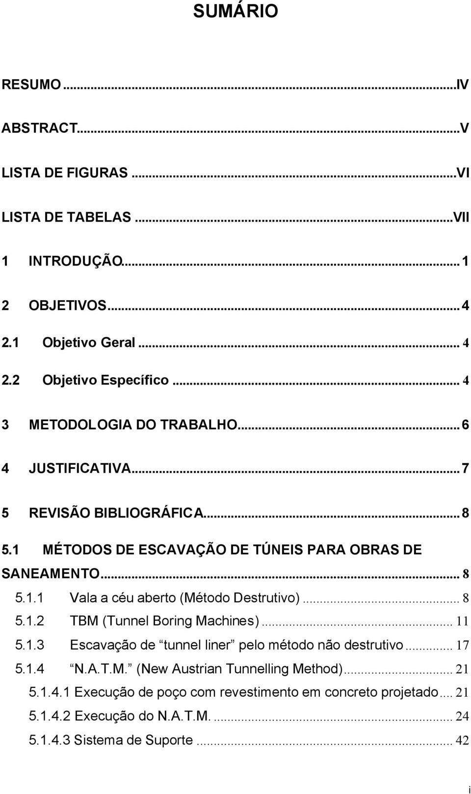 .. 8 5.1.2 TBM (Tunnel Boring Machines)... 11 5.1.3 Escavação de tunnel liner pelo método não destrutivo... 17 5.1.4 N.A.T.M. (New Austrian Tunnelling Method).