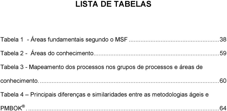 .. 59 Tabela 3 - Mapeamento dos processos nos grupos de processos e