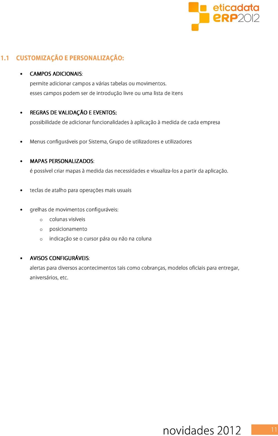 utilizadres e utilizadres é PERSONALIZADOS: teclas pssível criar mapas à medida das necessidades e visualiza-ls a partir da aplicaçã.