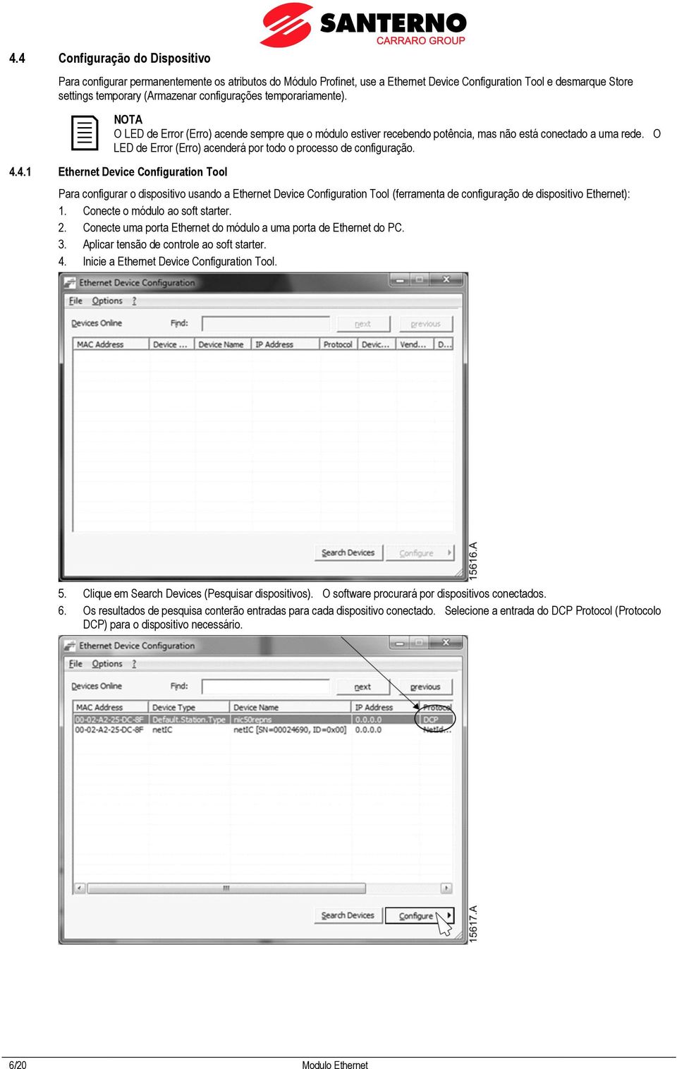 4.1 Ethernet Device Configuration Tool Para configurar o dispositivo usando a Ethernet Device Configuration Tool (ferramenta de configuração de dispositivo Ethernet): 1.