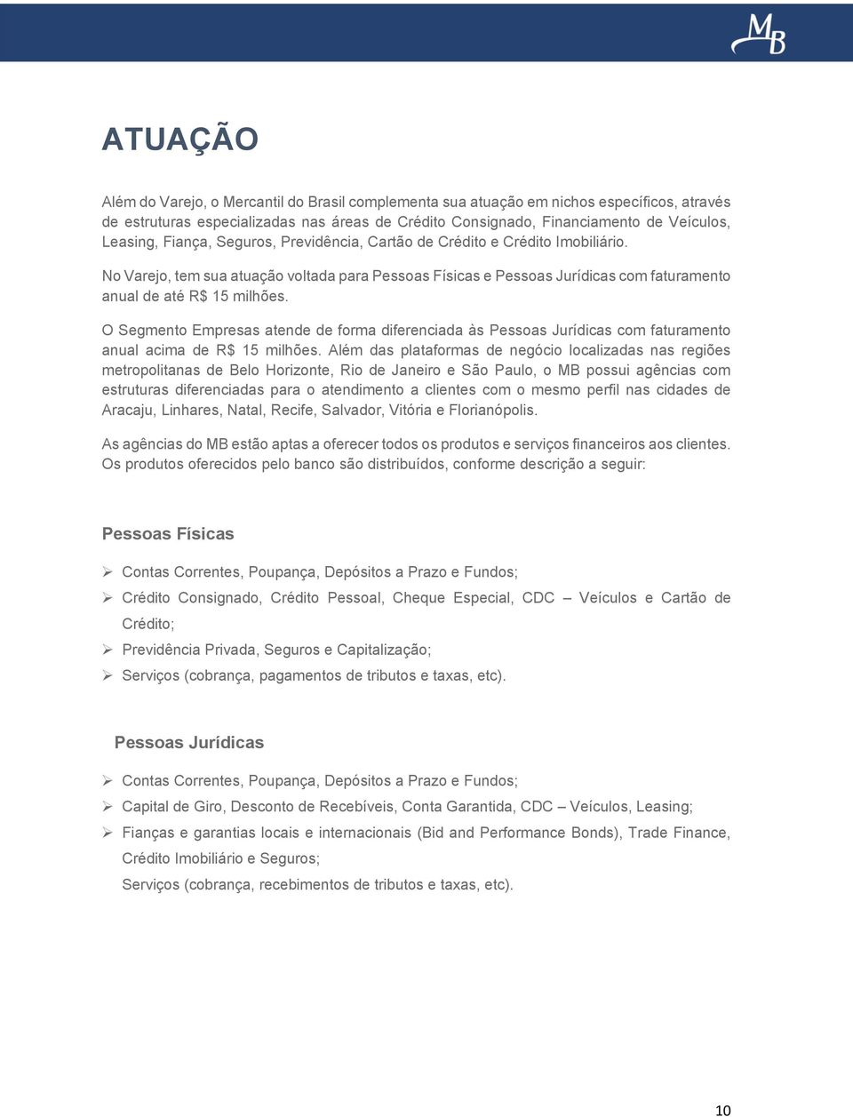 O Segmento Empresas atende de forma diferenciada às Pessoas Jurídicas com faturamento anual acima de R$ 15 milhões.