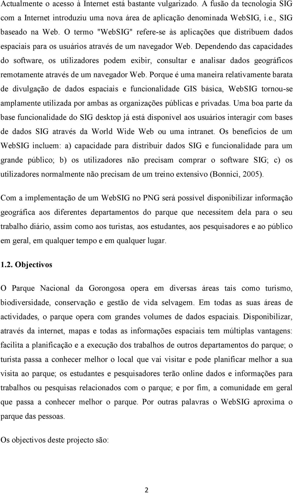 Dependendo das capacidades do software, os utilizadores podem exibir, consultar e analisar dados geográficos remotamente através de um navegador Web.