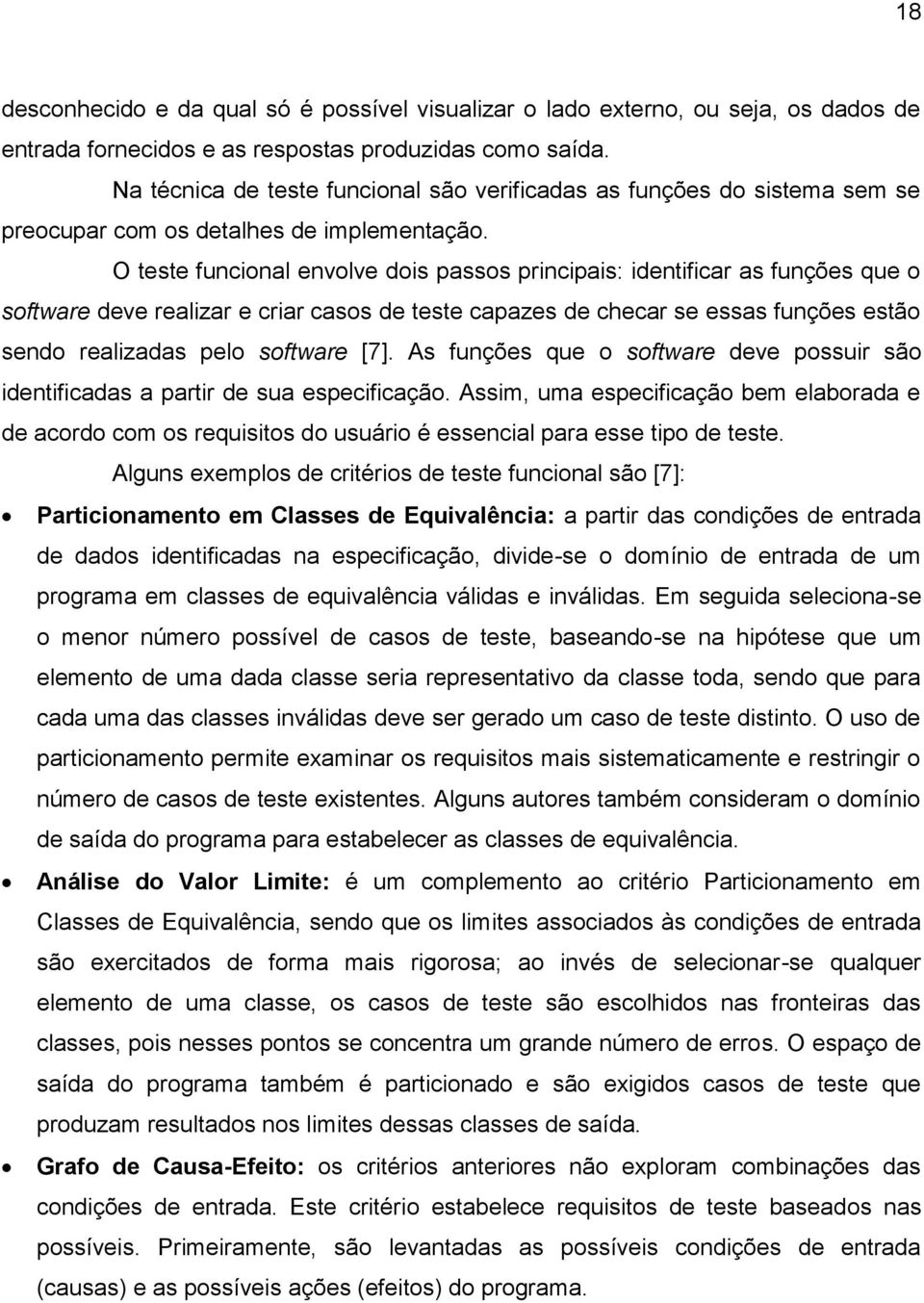 O teste funcional envolve dois passos principais: identificar as funções que o software deve realizar e criar casos de teste capazes de checar se essas funções estão sendo realizadas pelo software