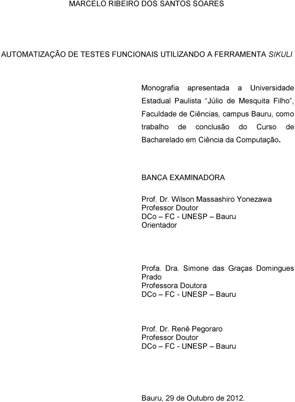 da Computação. BANCA EXAMINADORA Prof. Dr. Wilson Massashiro Yonezawa Professor Doutor DCo FC - UNESP Bauru Orientador Profa. Dra.