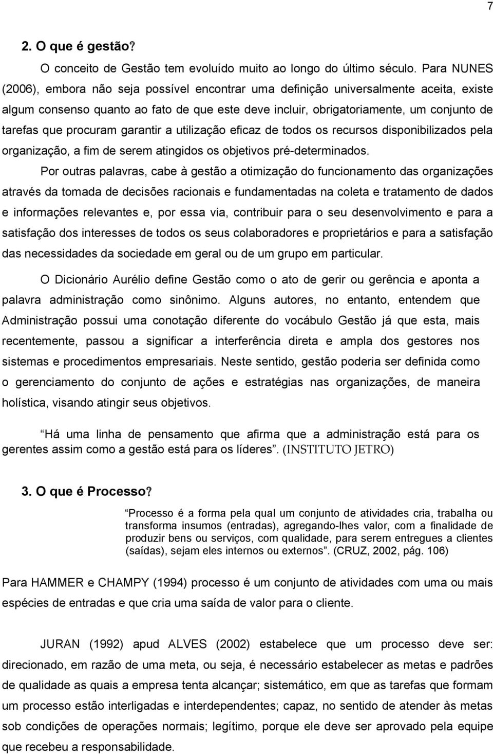 procuram garantir a utilização eficaz de todos os recursos disponibilizados pela organização, a fim de serem atingidos os objetivos pré-determinados.