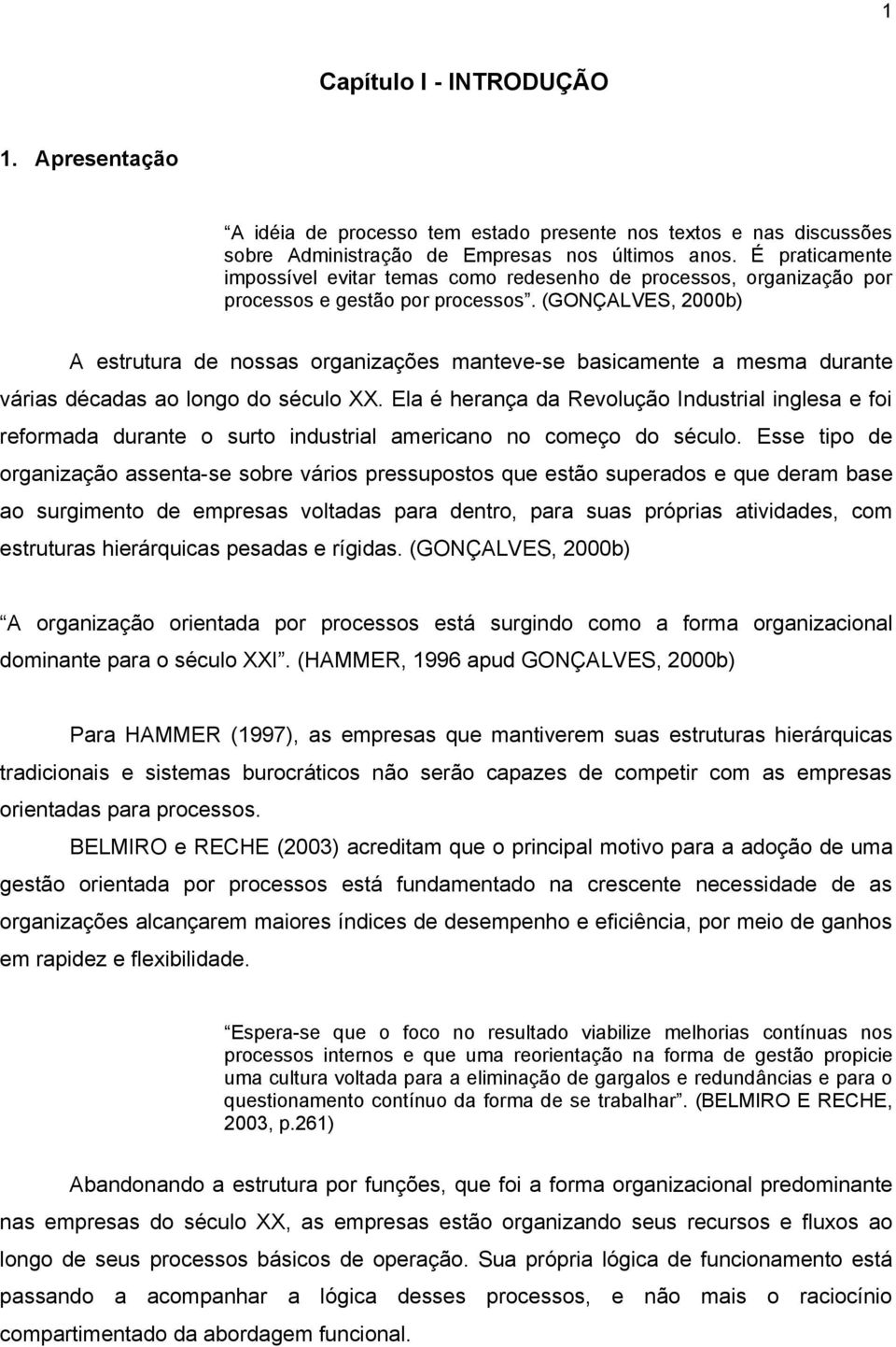 (GONÇALVES, 2000b) A estrutura de nossas organizações manteve-se basicamente a mesma durante várias décadas ao longo do século XX.