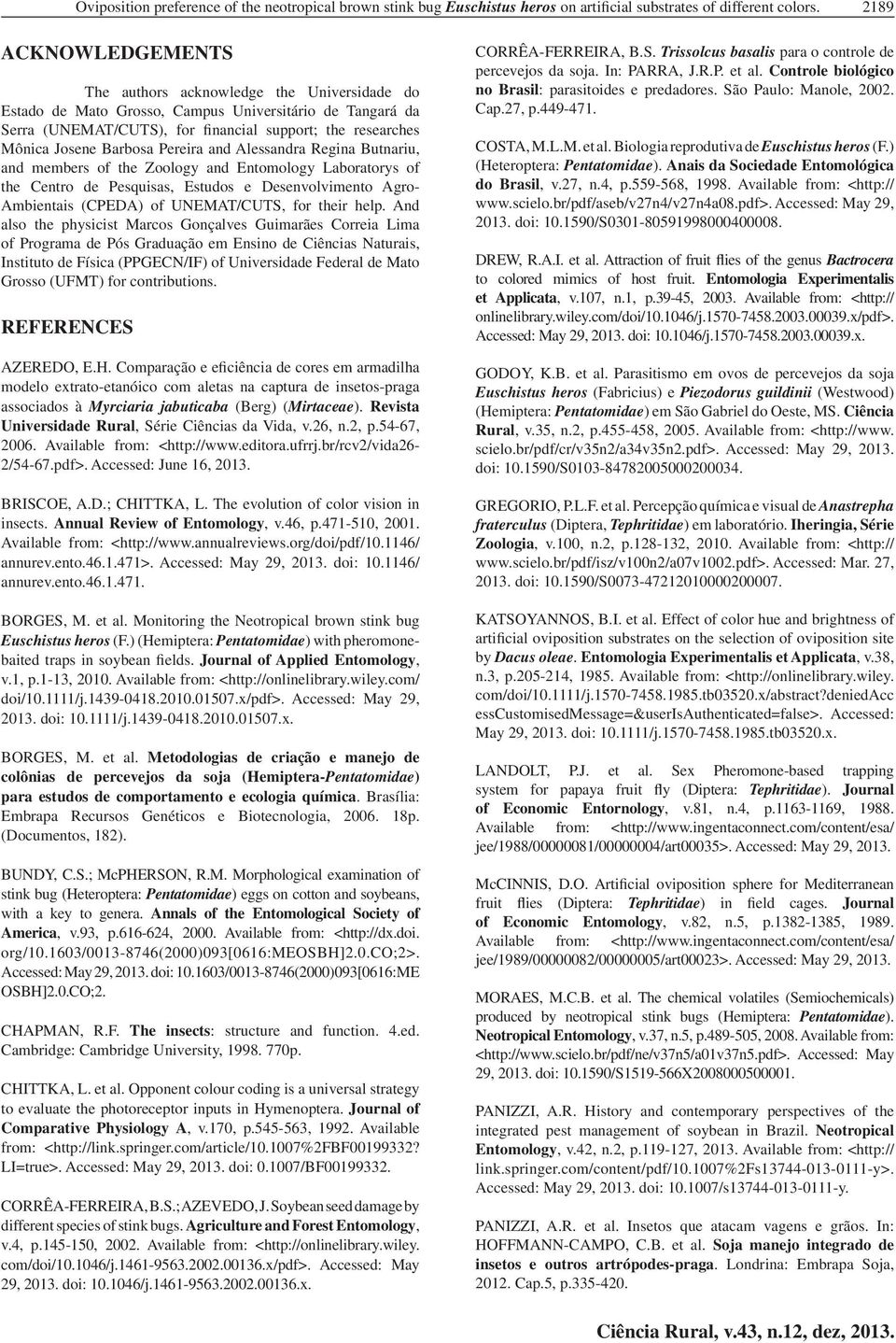 Barbosa Pereira and Alessandra Regina Butnariu, and members of the Zoology and Entomology Laboratorys of the Centro de Pesquisas, Estudos e Desenvolvimento Agro- Ambientais (CPEDA) of UNEMAT/CUTS,