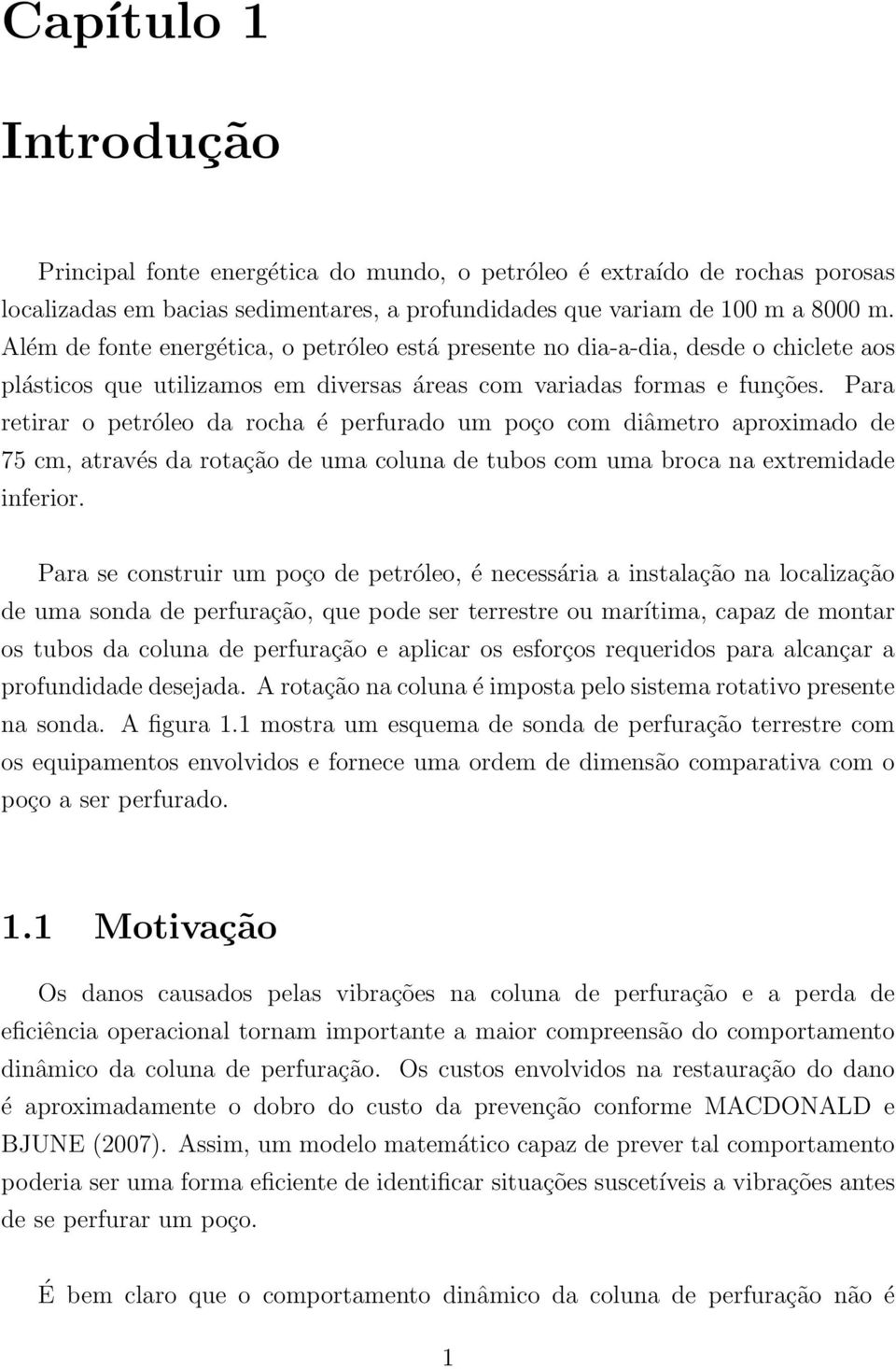 Para retirar o petróleo da rocha é perfurado um poço com diâmetro aproximado de 75 cm, através da rotação de uma coluna de tubos com uma broca na extremidade inferior.