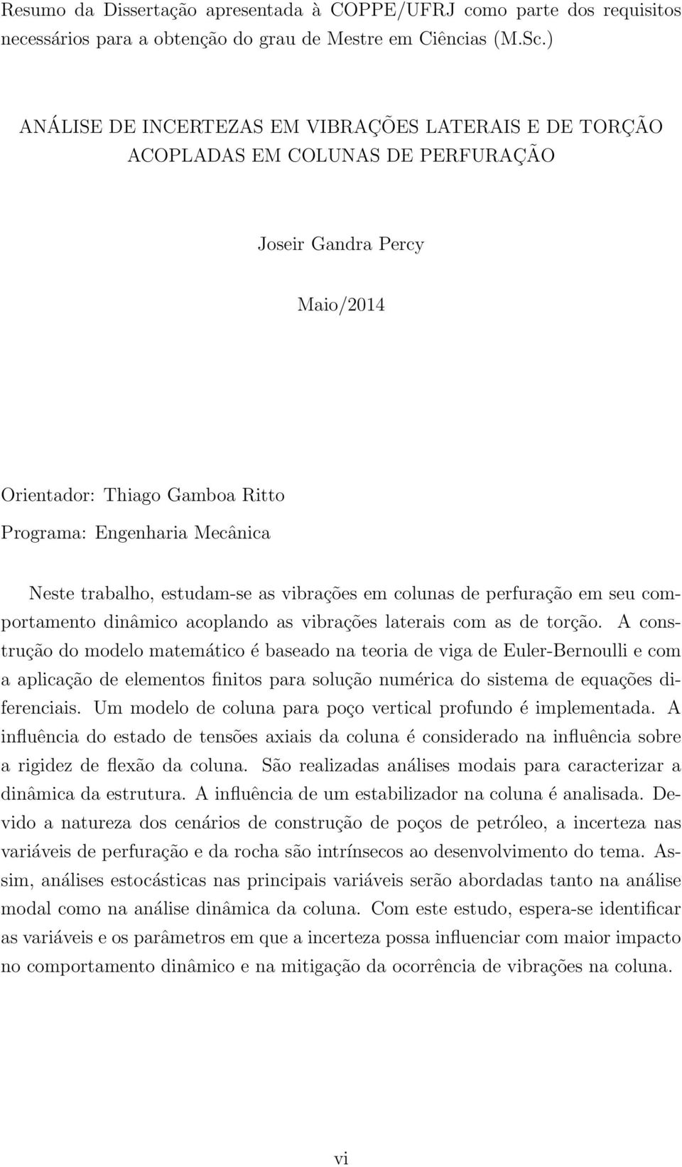 trabalho, estudam-se as vibrações em colunas de perfuração em seu comportamento dinâmico acoplando as vibrações laterais com as de torção.