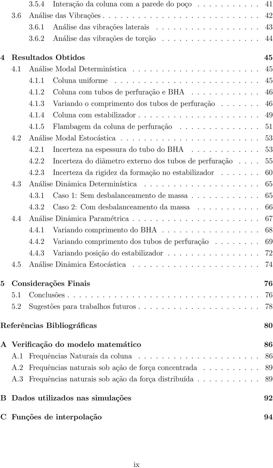 ........... 46 4.1.3 Variando o comprimento dos tubos de perfuração....... 46 4.1.4 Coluna com estabilizador..................... 49 4.1.5 Flambagem da coluna de perfuração.............. 51 4.