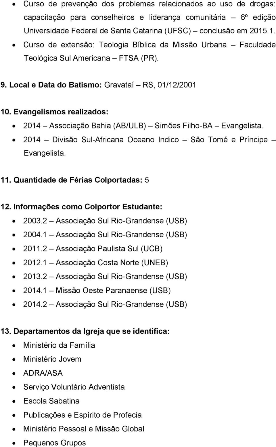 Evangelismos realizados: 2014 Associação Bahia (AB/ULB) Simões Filho-BA Evangelista. 2014 Divisão Sul-Africana Oceano Indico São Tomé e Príncipe Evangelista. 11.