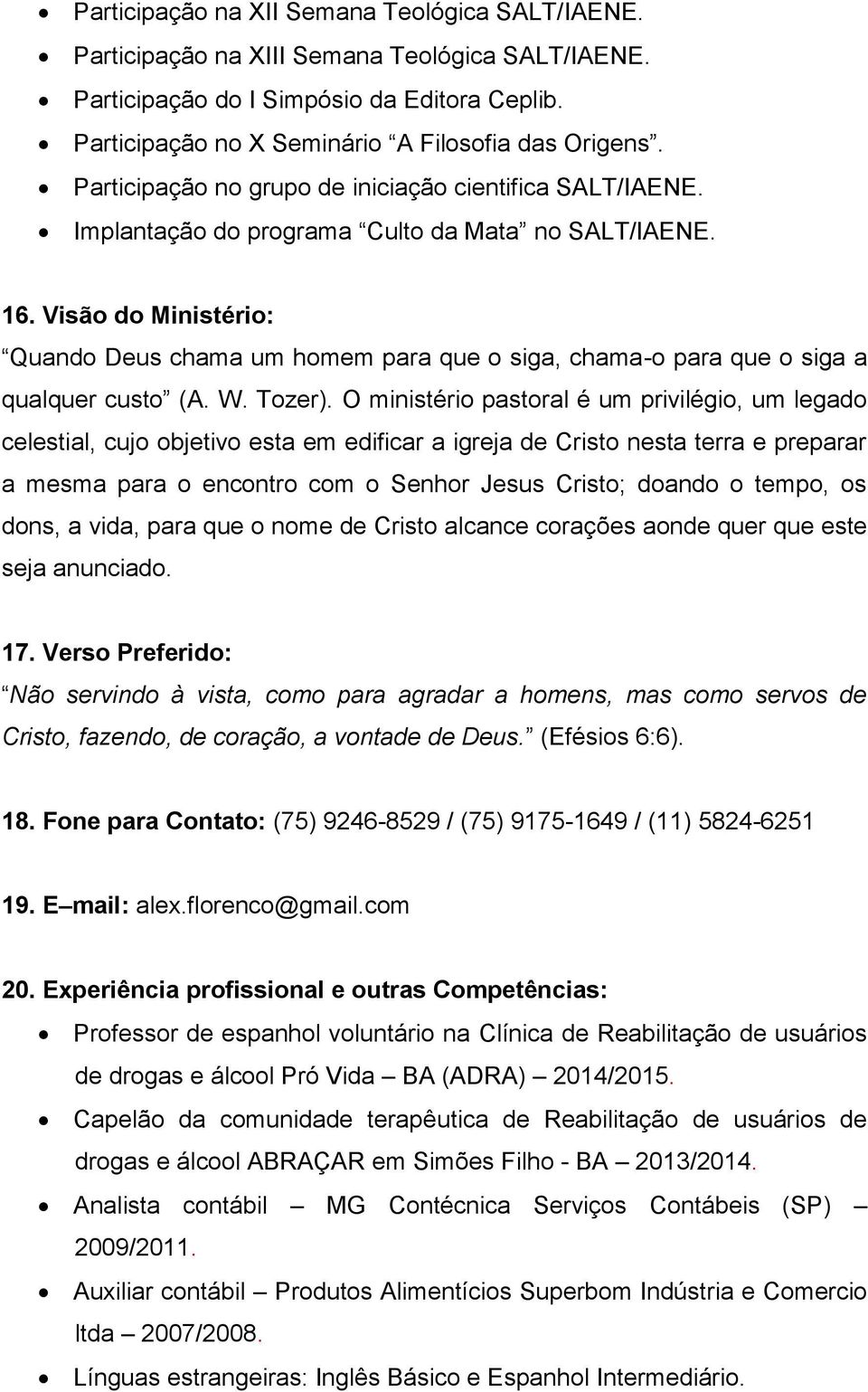 Visão do Ministério: Quando Deus chama um homem para que o siga, chama-o para que o siga a qualquer custo (A. W. Tozer).