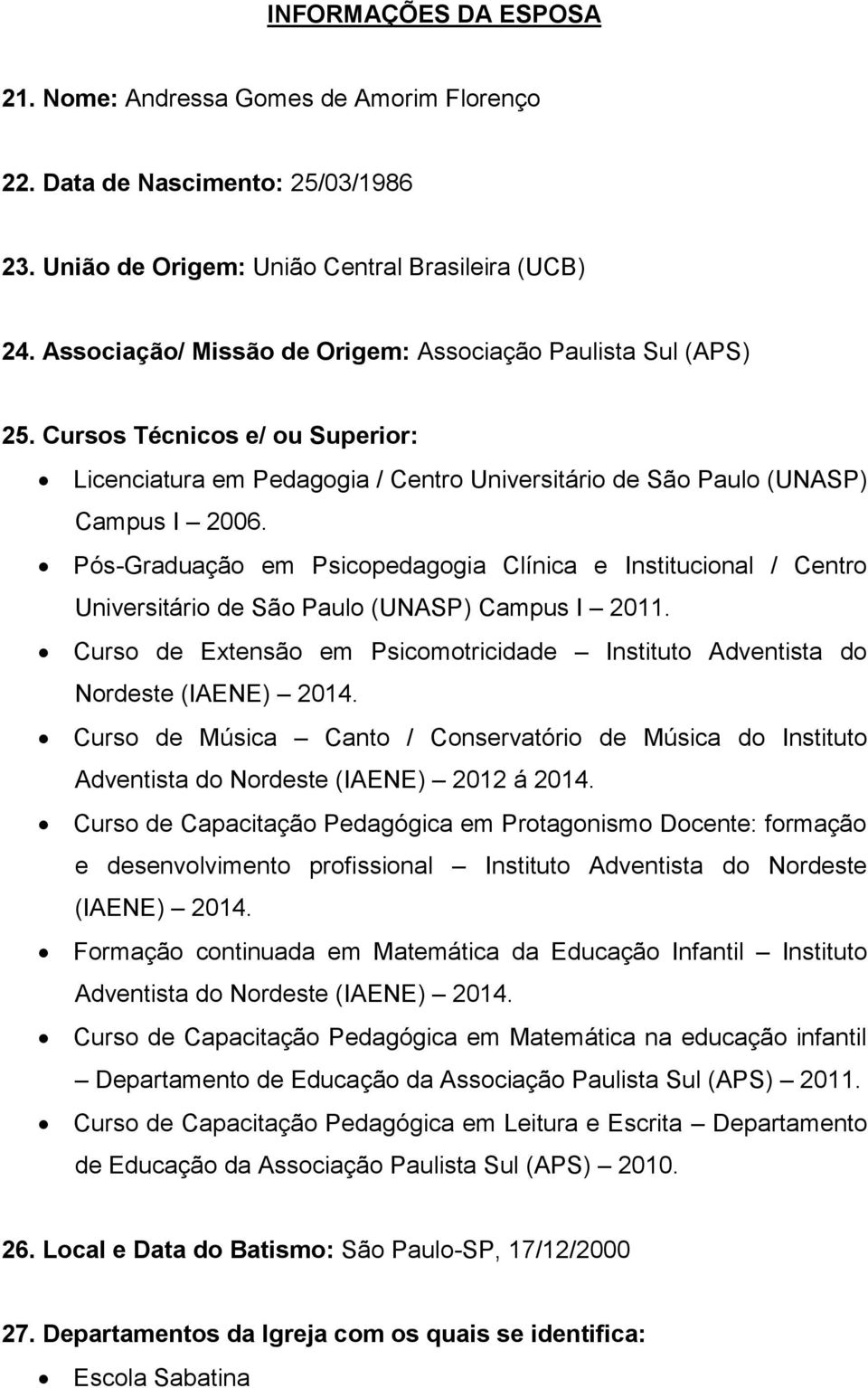 Pós-Graduação em Psicopedagogia Clínica e Institucional / Centro Universitário de São Paulo (UNASP) Campus I 2011. Curso de Extensão em Psicomotricidade Instituto Adventista do Nordeste (IAENE) 2014.