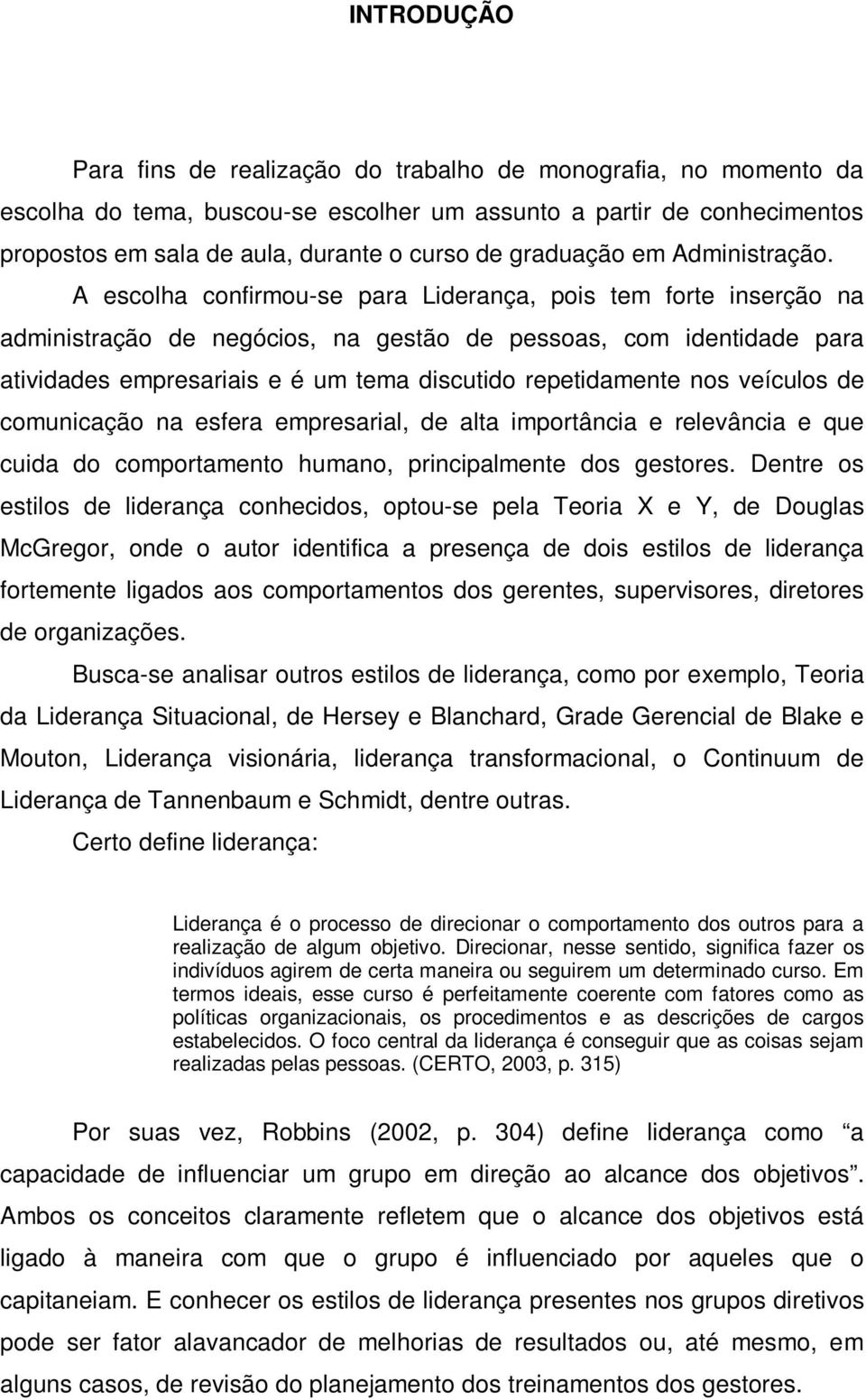 A escolha confirmou-se para Liderança, pois tem forte inserção na administração de negócios, na gestão de pessoas, com identidade para atividades empresariais e é um tema discutido repetidamente nos