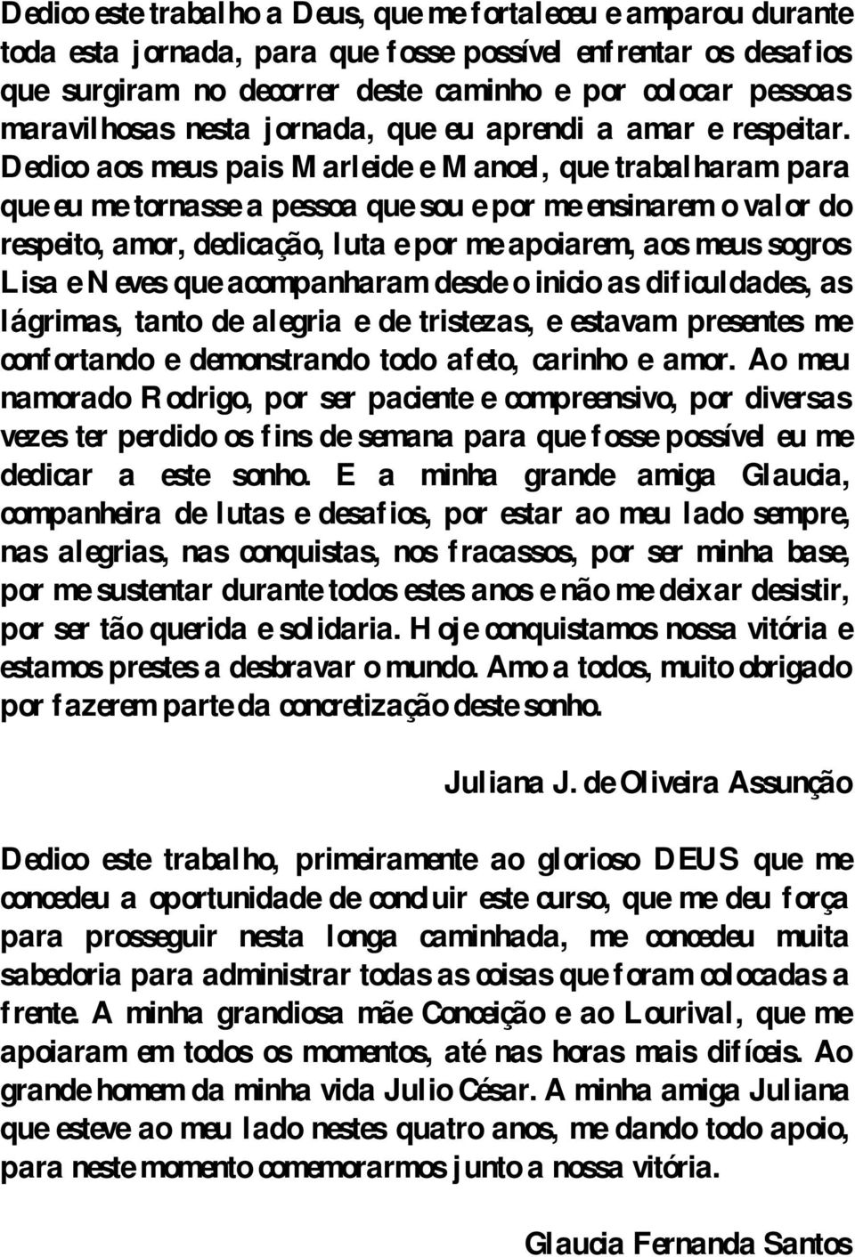 Dedico aos meus pais Marleide e Manoel, que trabalharam para que eu me tornasse a pessoa que sou e por me ensinarem o valor do respeito, amor, dedicação, luta e por me apoiarem, aos meus sogros Lisa