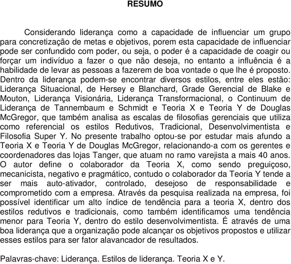 Dentro da liderança podem-se encontrar diversos estilos, entre eles estão: Liderança Situacional, de Hersey e Blanchard, Grade Gerencial de Blake e Mouton, Liderança Visionária, Liderança