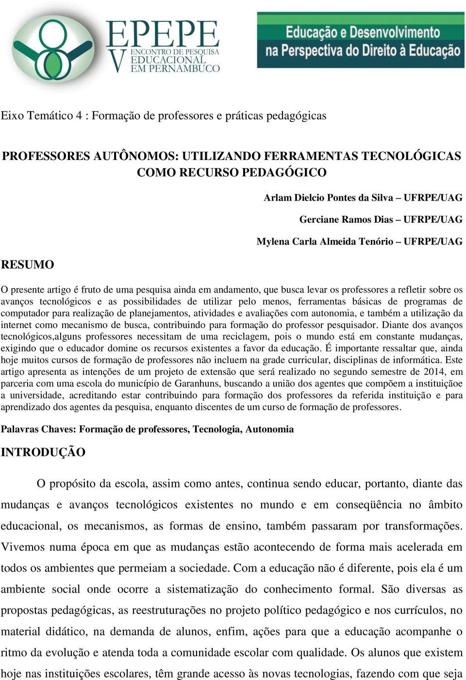 tecnológicos e as possibilidades de utilizar pelo menos, ferramentas básicas de programas de computador para realização de planejamentos, atividades e avaliações com autonomia, e também a utilização