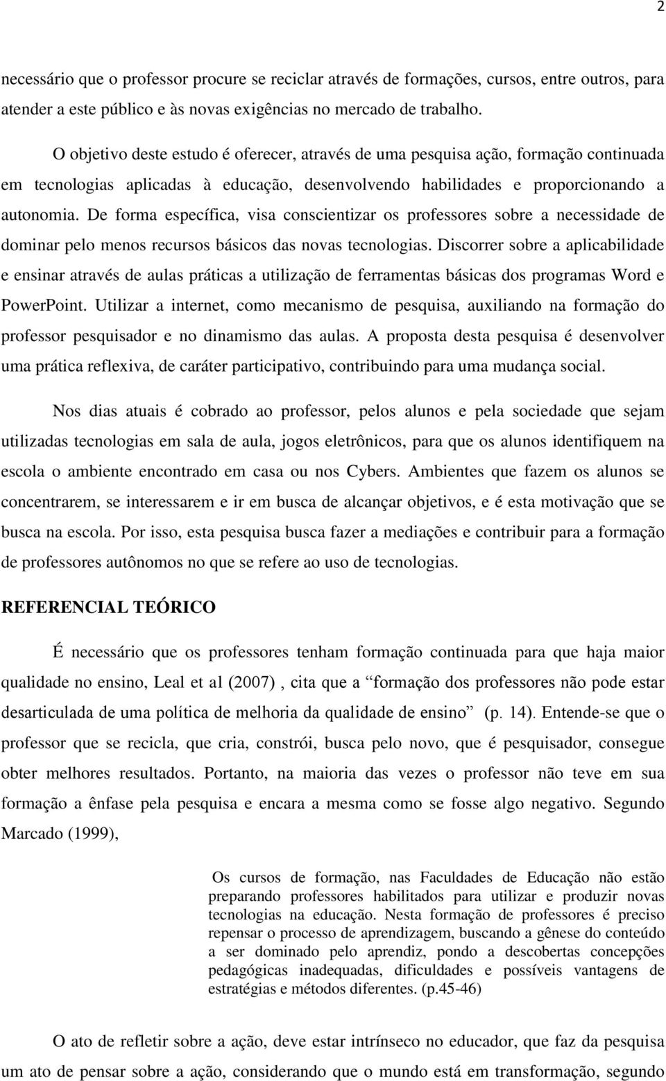 De forma específica, visa conscientizar os professores sobre a necessidade de dominar pelo menos recursos básicos das novas tecnologias.