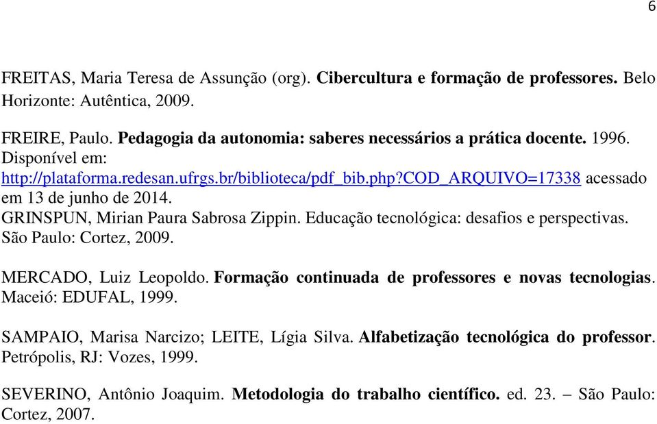 cod_arquivo=17338 acessado em 13 de junho de 2014. GRINSPUN, Mirian Paura Sabrosa Zippin. Educação tecnológica: desafios e perspectivas. São Paulo: Cortez, 2009. MERCADO, Luiz Leopoldo.