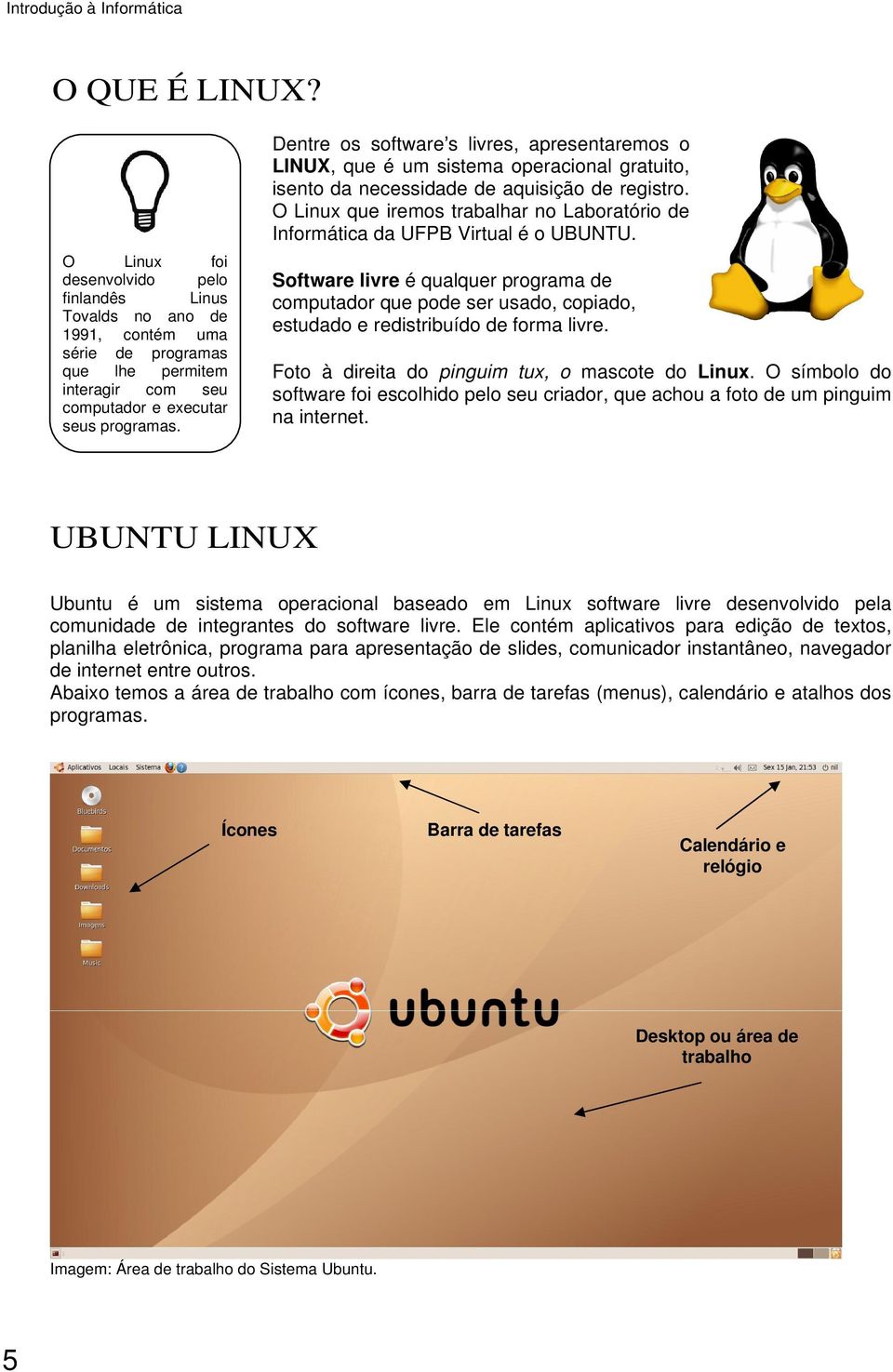 O Linux que iremos trabalhar no Laboratório de Informática da UFPB Virtual é o UBUNTU.