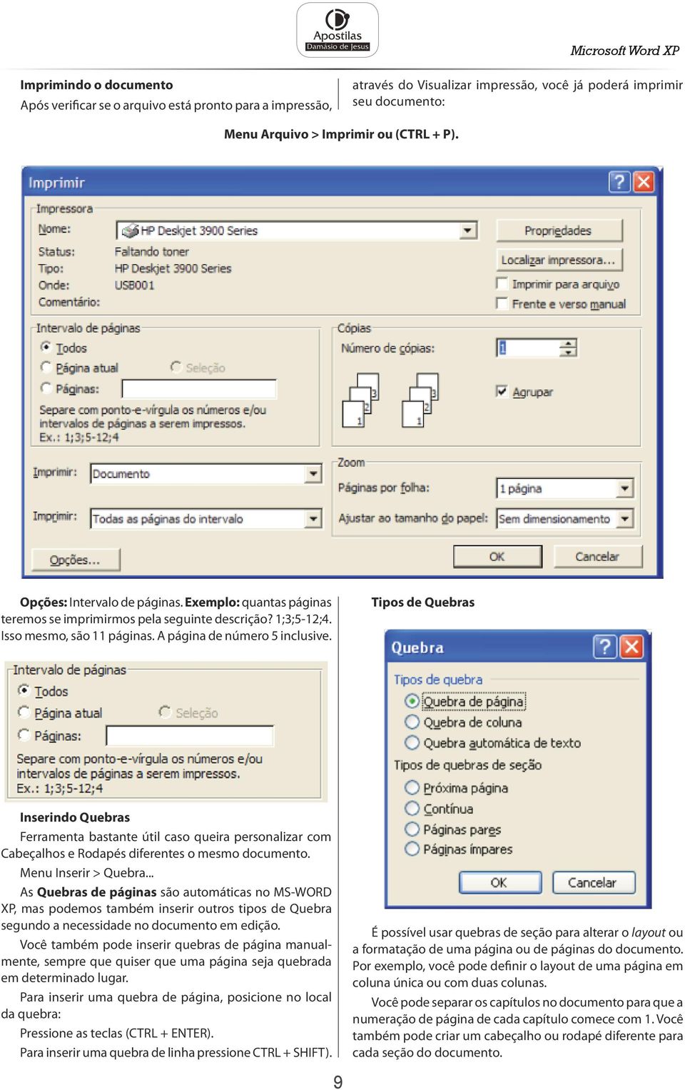 Tipos de Quebras Inserindo Quebras Ferramenta bastante útil caso queira personalizar com Cabeçalhos e Rodapés diferentes o mesmo documento. Menu Inserir > Quebra.