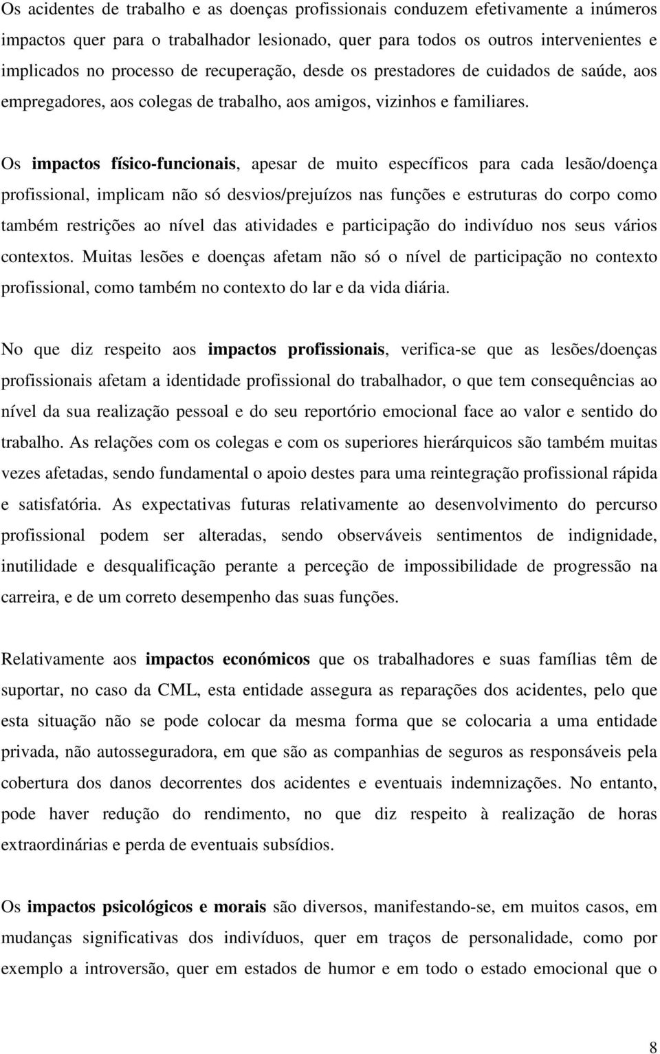 Os impactos físico-funcionais, apesar de muito específicos para cada lesão/doença profissional, implicam não só desvios/prejuízos nas funções e estruturas do corpo como também restrições ao nível das