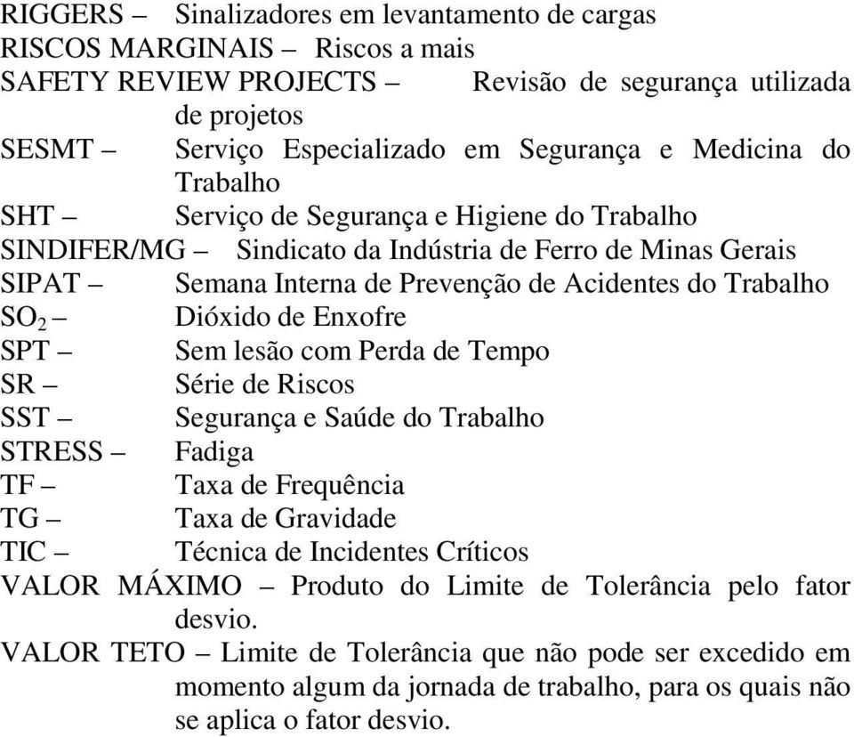 Dióxido de Enxofre SPT Sem lesão com Perda de Tempo SR Série de Riscos SST Segurança e Saúde do Trabalho STRESS Fadiga TF Taxa de Frequência TG Taxa de Gravidade TIC Técnica de Incidentes