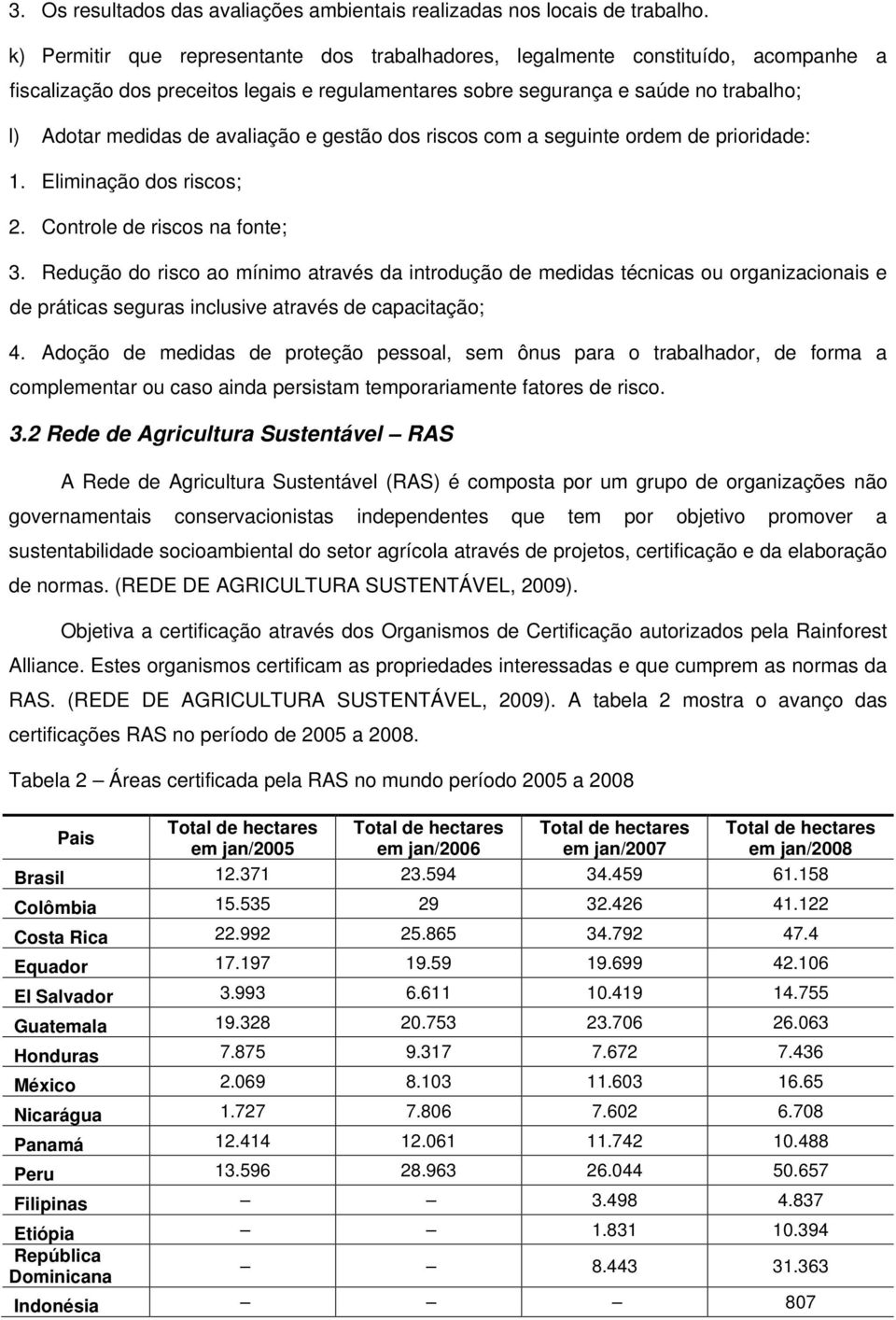 avaliação e gestão dos riscos com a seguinte ordem de prioridade: 1. Eliminação dos riscos; 2. Controle de riscos na fonte; 3.