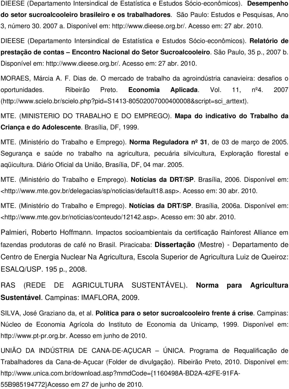 Relatório de prestação de contas Encontro Nacional do Setor Sucroalcooleiro. São Paulo, 35 p., 2007 b. Disponível em: http://www.dieese.org.br/. Acesso em: 27 abr. 2010. MORAES, Márcia A. F. Dias de.