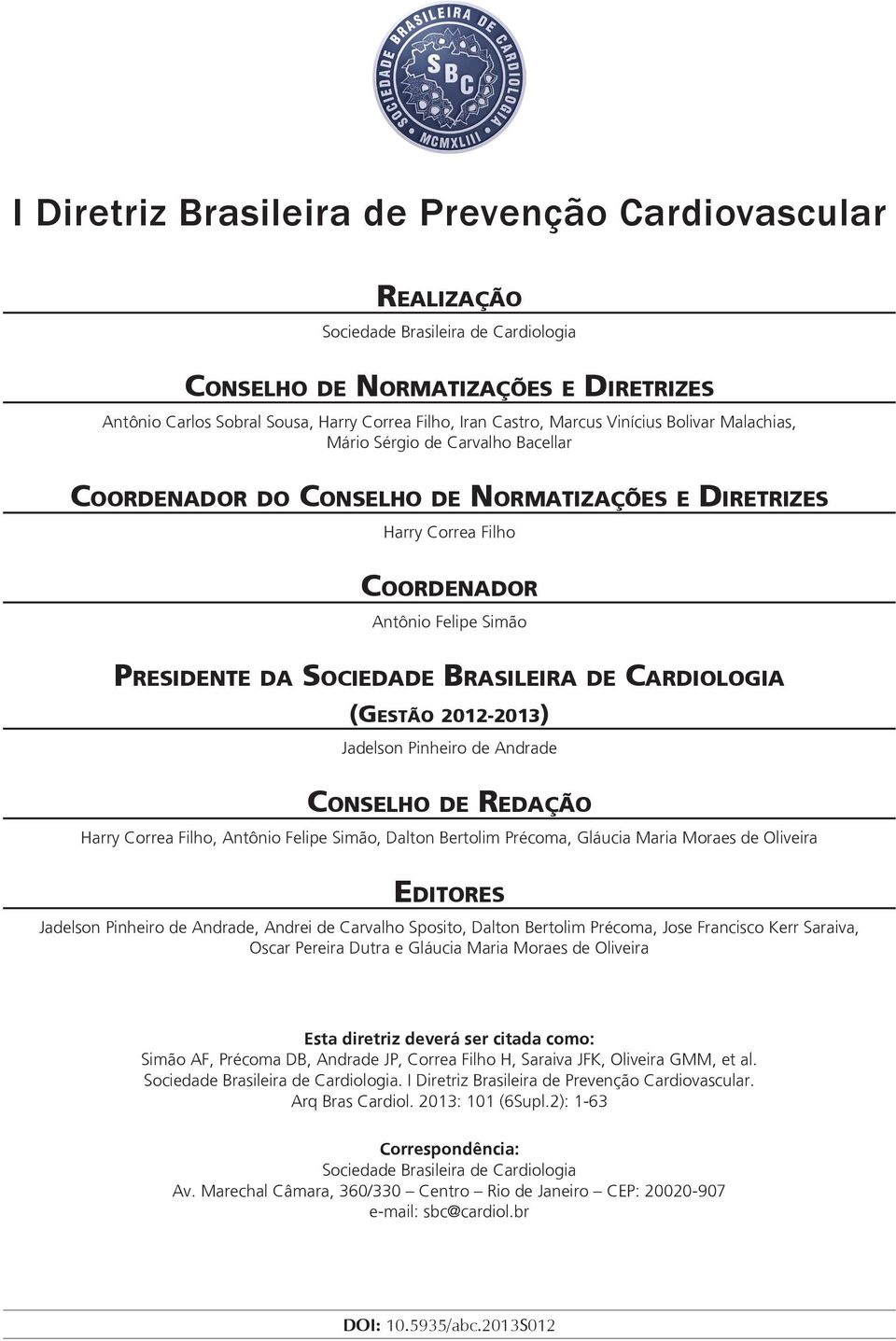 2012-2013) Jadelson Pinheiro de Andrade Conselho de Redação Harry Correa Filho, Antônio Felipe Simão, Dalton Bertolim Précoma, Gláucia Maria Moraes de Oliveira Editores Jadelson Pinheiro de Andrade,