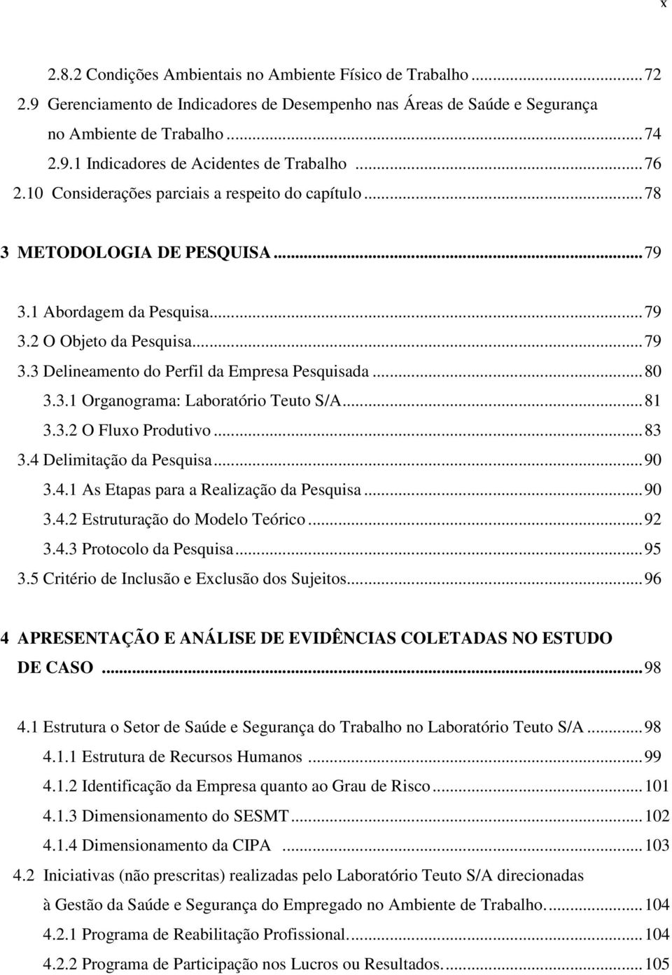 ..80 3.3.1 Organograma: Laboratório Teuto S/A...81 3.3.2 O Fluxo Produtivo...83 3.4 Delimitação da Pesquisa...90 3.4.1 As Etapas para a Realização da Pesquisa...90 3.4.2 Estruturação do Modelo Teórico.